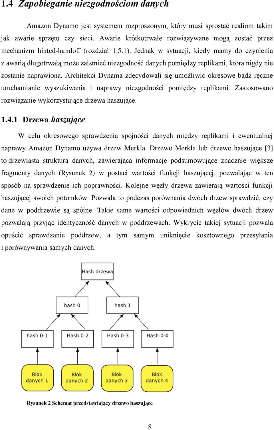 Jednak w sytuacji, kiedy mamy do czynienia z awarią długotrwałą może zaistnieć niezgodność danych pomiędzy replikami, która nigdy nie zostanie naprawiona.