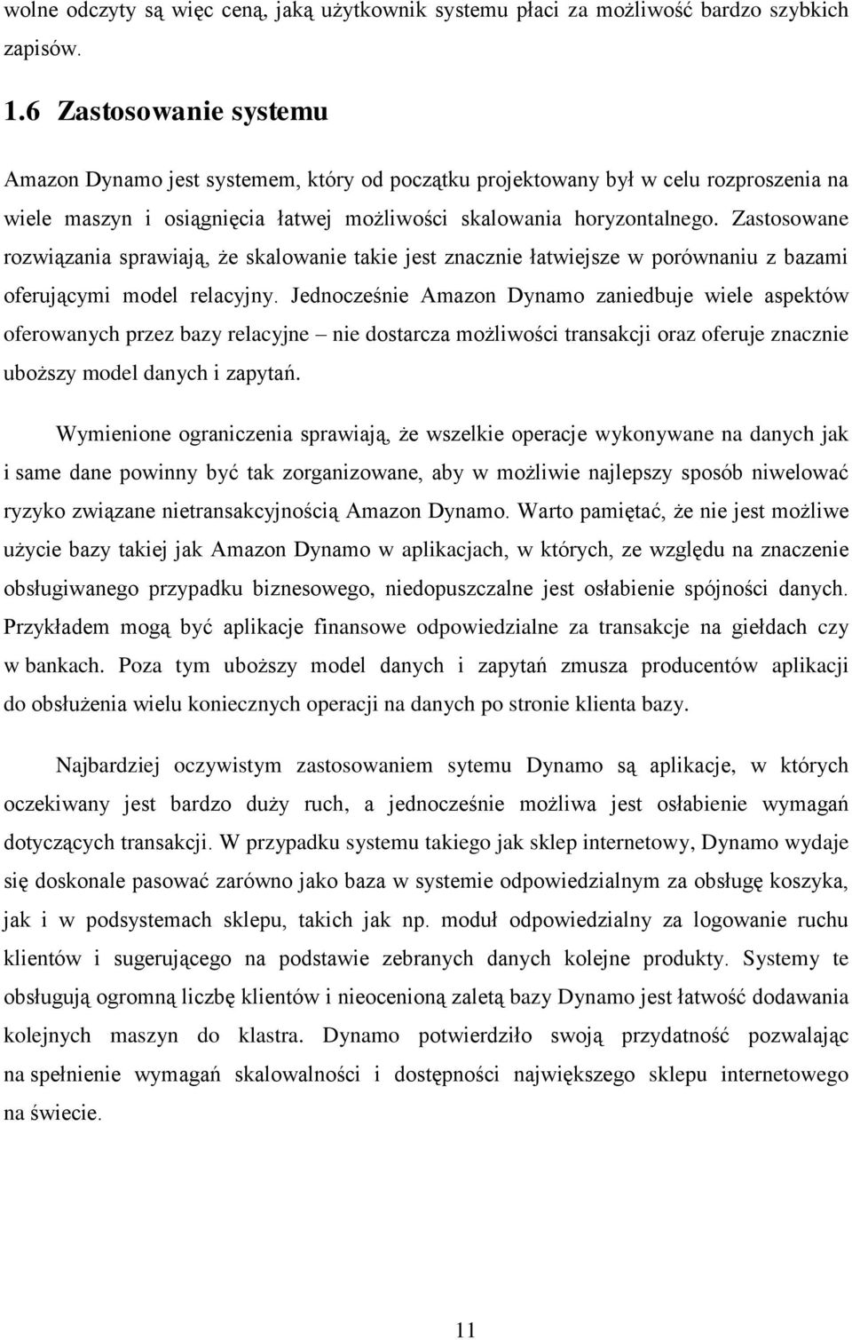 Zastosowane rozwiązania sprawiają, że skalowanie takie jest znacznie łatwiejsze w porównaniu z bazami oferującymi model relacyjny.