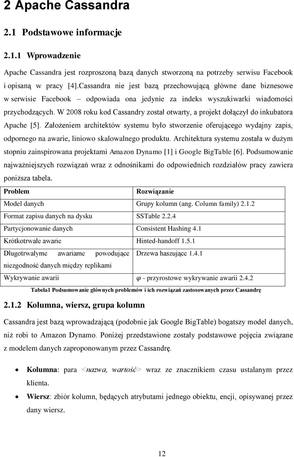 W 2008 roku kod Cassandry został otwarty, a projekt dołączył do inkubatora Apache [5].