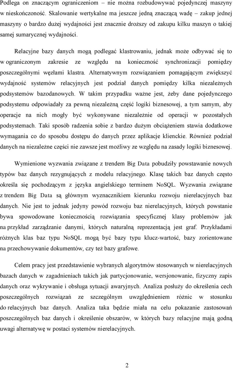 Relacyjne bazy danych mogą podlegać klastrowaniu, jednak może odbywać się to w ograniczonym zakresie ze względu na konieczność synchronizacji pomiędzy poszczególnymi węzłami klastra.