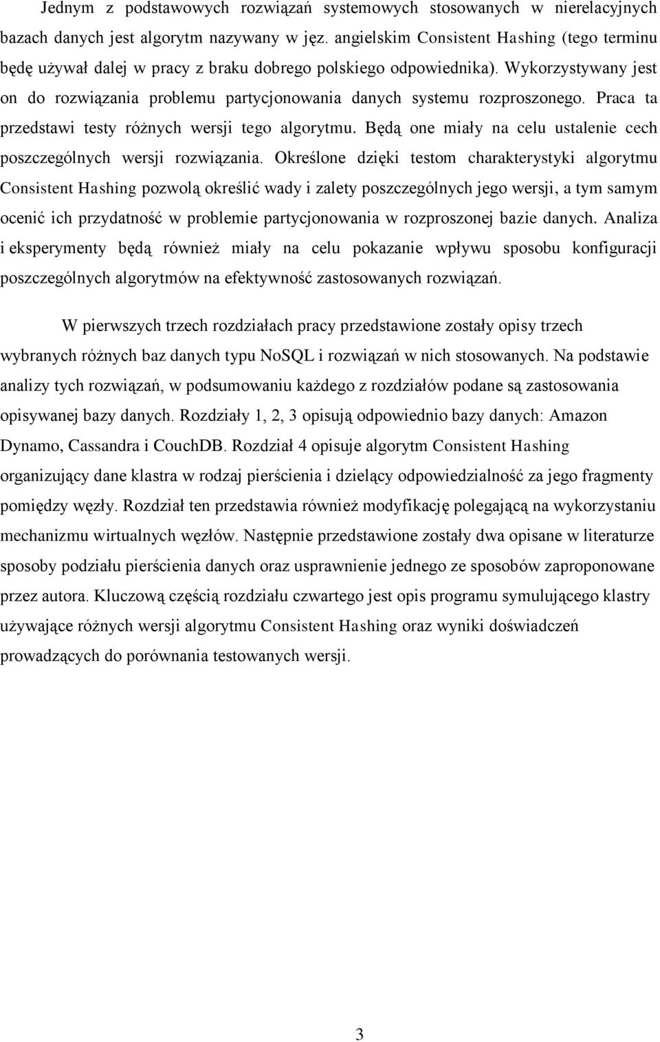 Wykorzystywany jest on do rozwiązania problemu partycjonowania danych systemu rozproszonego. Praca ta przedstawi testy różnych wersji tego algorytmu.