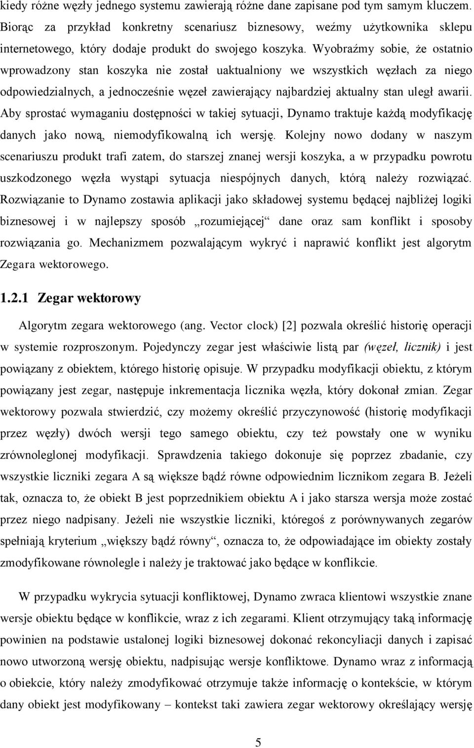 Wyobraźmy sobie, że ostatnio wprowadzony stan koszyka nie został uaktualniony we wszystkich węzłach za niego odpowiedzialnych, a jednocześnie węzeł zawierający najbardziej aktualny stan uległ awarii.