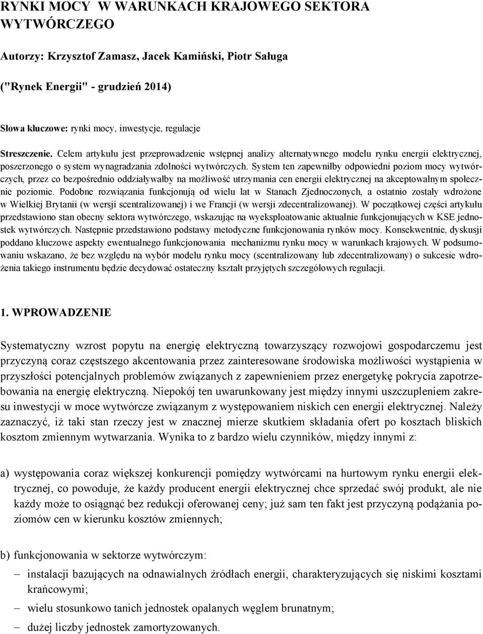 System ten zapewniłby odpowiedni poziom mocy wytwórczych, przez co bezpośrednio oddziaływałby na możliwość utrzymania cen energii elektrycznej na akceptowalnym społecznie poziomie.