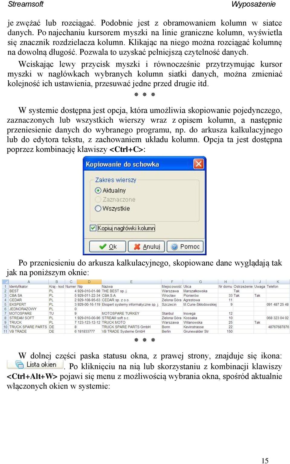 Wciskając lewy przycisk myszki i równocześnie przytrzymując kursor myszki w nagłówkach wybranych kolumn siatki danych, można zmieniać kolejność ich ustawienia, przesuwać jedne przed drugie itd.