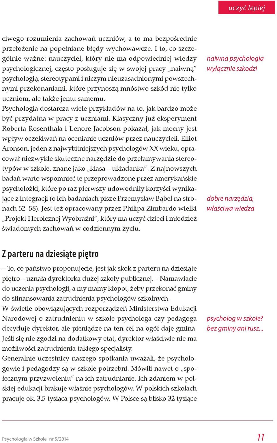 przekonaniami, które przynoszą mnóstwo szkód nie tylko uczniom, ale także jemu samemu. Psychologia dostarcza wiele przykładów na to, jak bardzo może być przydatna w pracy z uczniami.