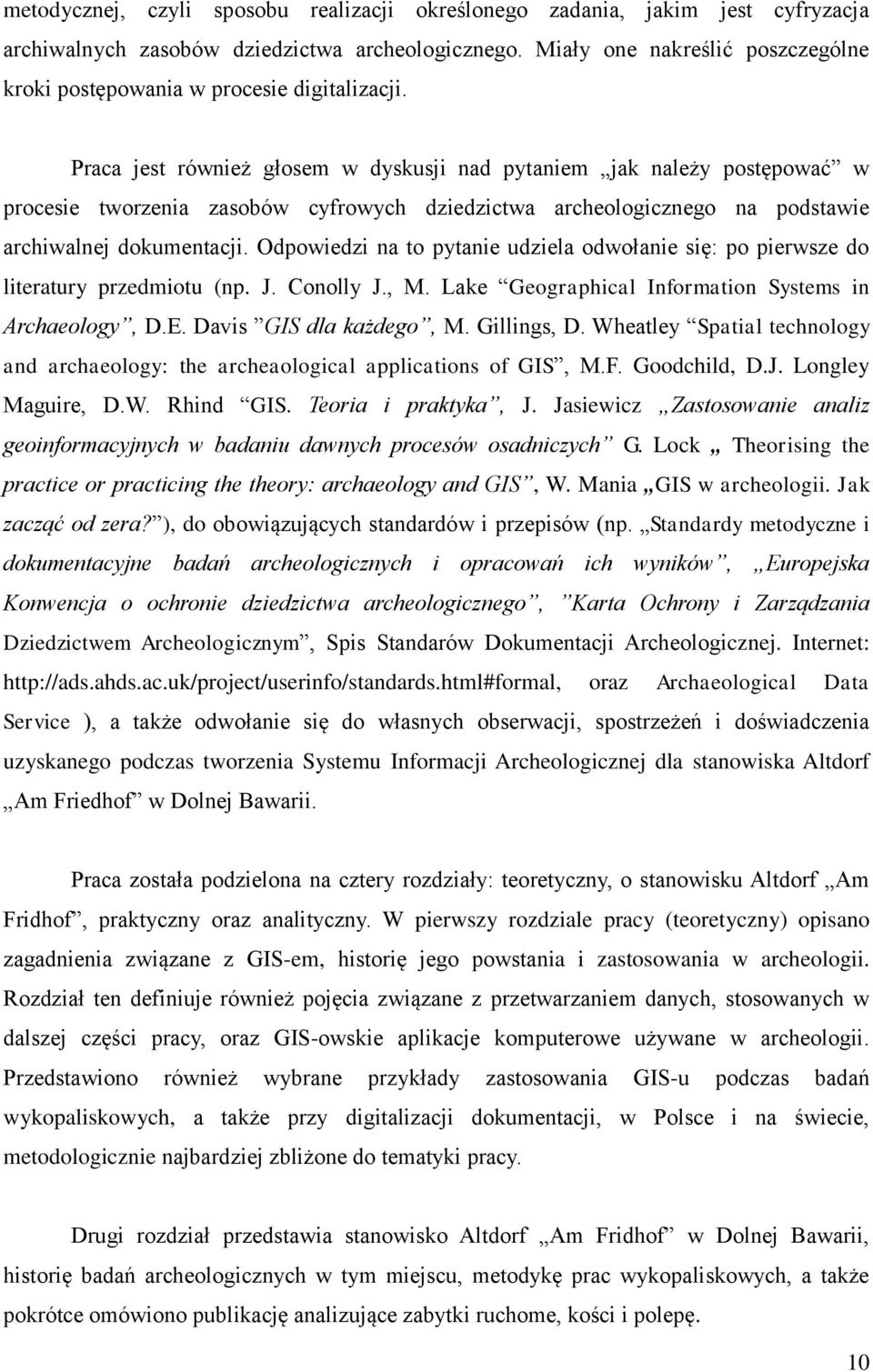 Praca jest również głosem w dyskusji nad pytaniem jak należy postępować w procesie tworzenia zasobów cyfrowych dziedzictwa archeologicznego na podstawie archiwalnej dokumentacji.