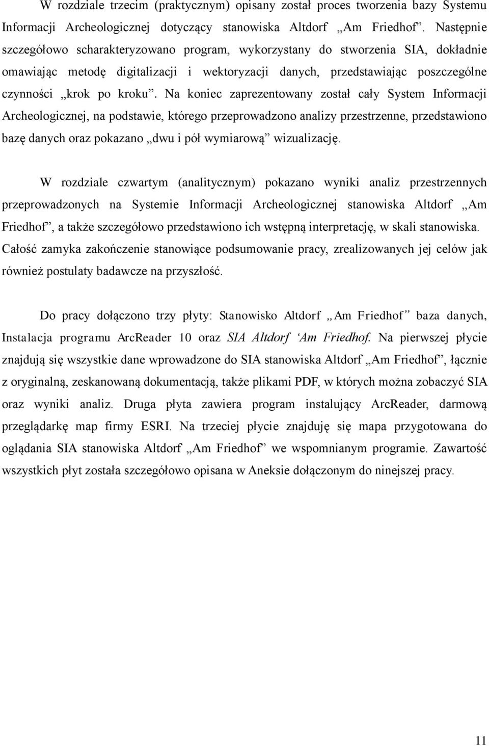 Na koniec zaprezentowany został cały System Informacji Archeologicznej, na podstawie, którego przeprowadzono analizy przestrzenne, przedstawiono bazę danych oraz pokazano dwu i pół wymiarową