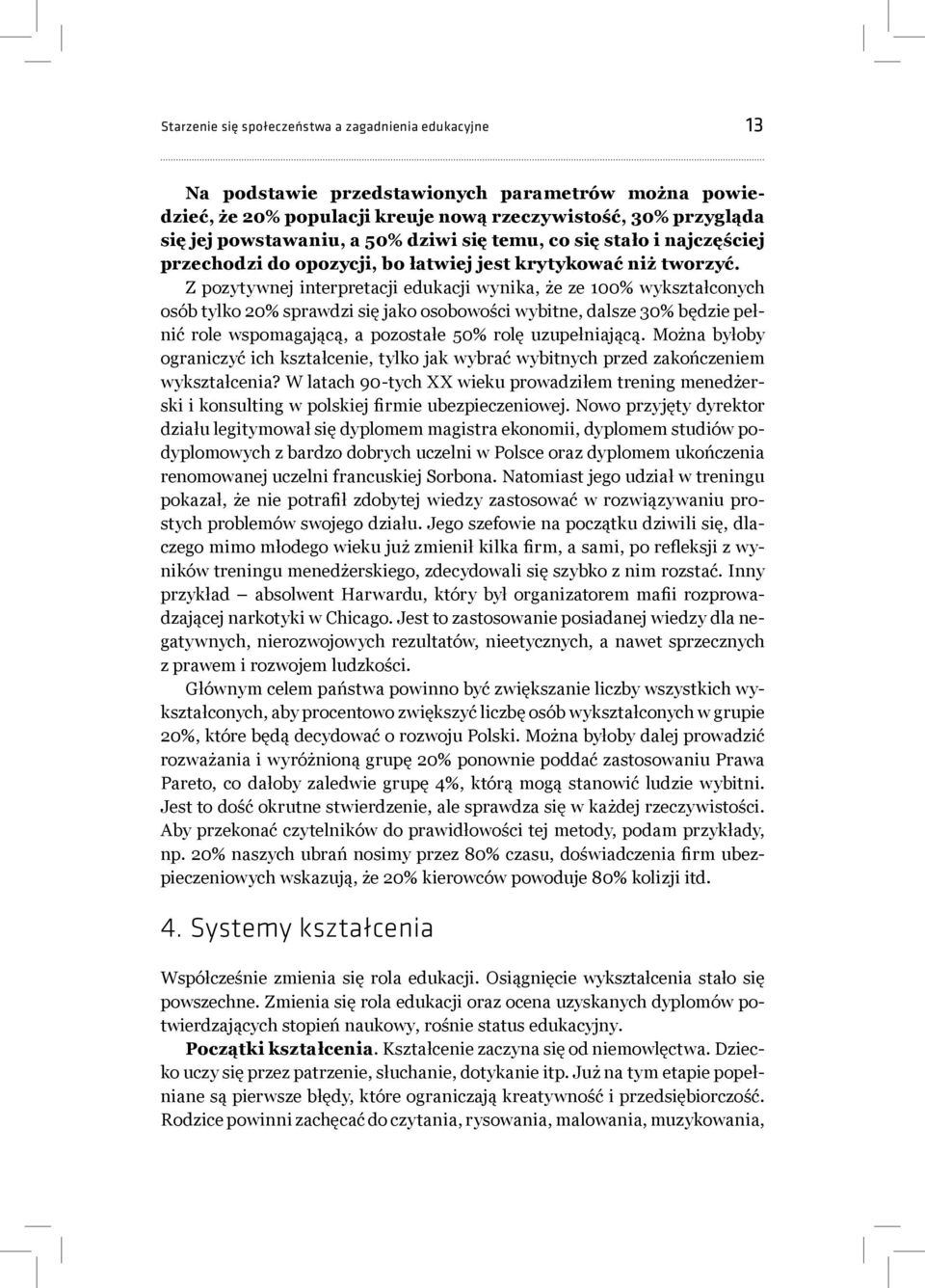 Z pozytywnej interpretacji edukacji wynika, że ze 100% wykształconych osób tylko 20% sprawdzi się jako osobowości wybitne, dalsze 30% będzie pełnić role wspomagającą, a pozostałe 50% rolę