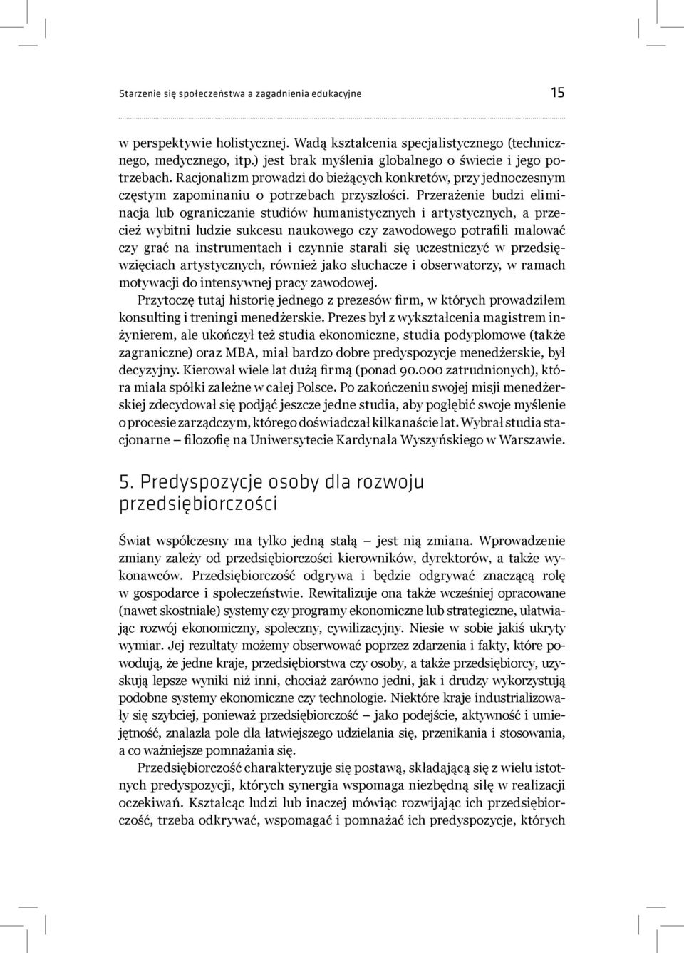 Przerażenie budzi eliminacja lub ograniczanie studiów humanistycznych i artystycznych, a przecież wybitni ludzie sukcesu naukowego czy zawodowego potrafili malować czy grać na instrumentach i czynnie