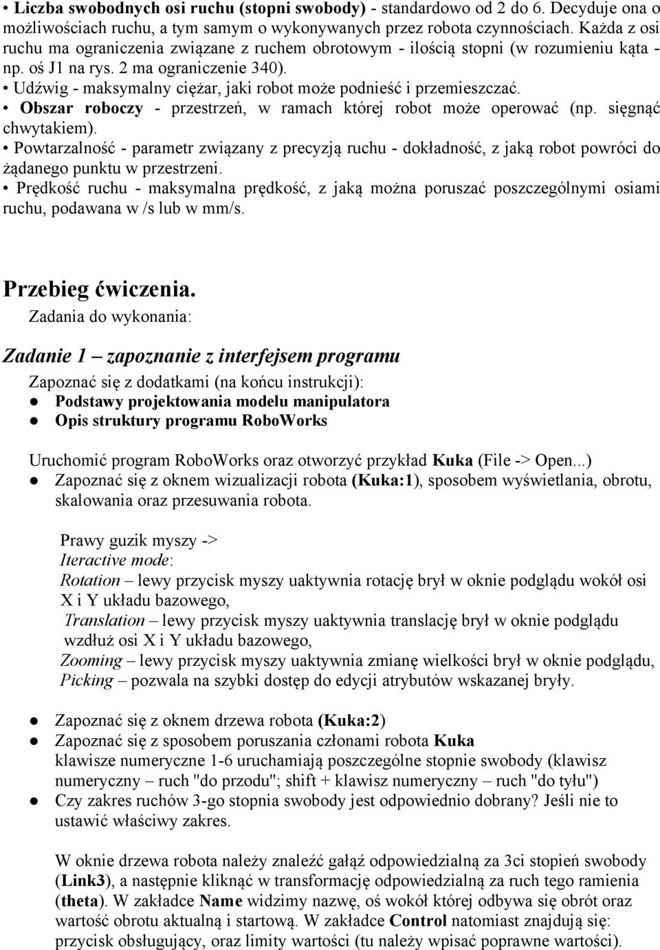 Udźwig - maksymalny ciężar, jaki robot może podnieść i przemieszczać. Obszar roboczy - przestrzeń, w ramach której robot może operować (np. sięgnąć chwytakiem).