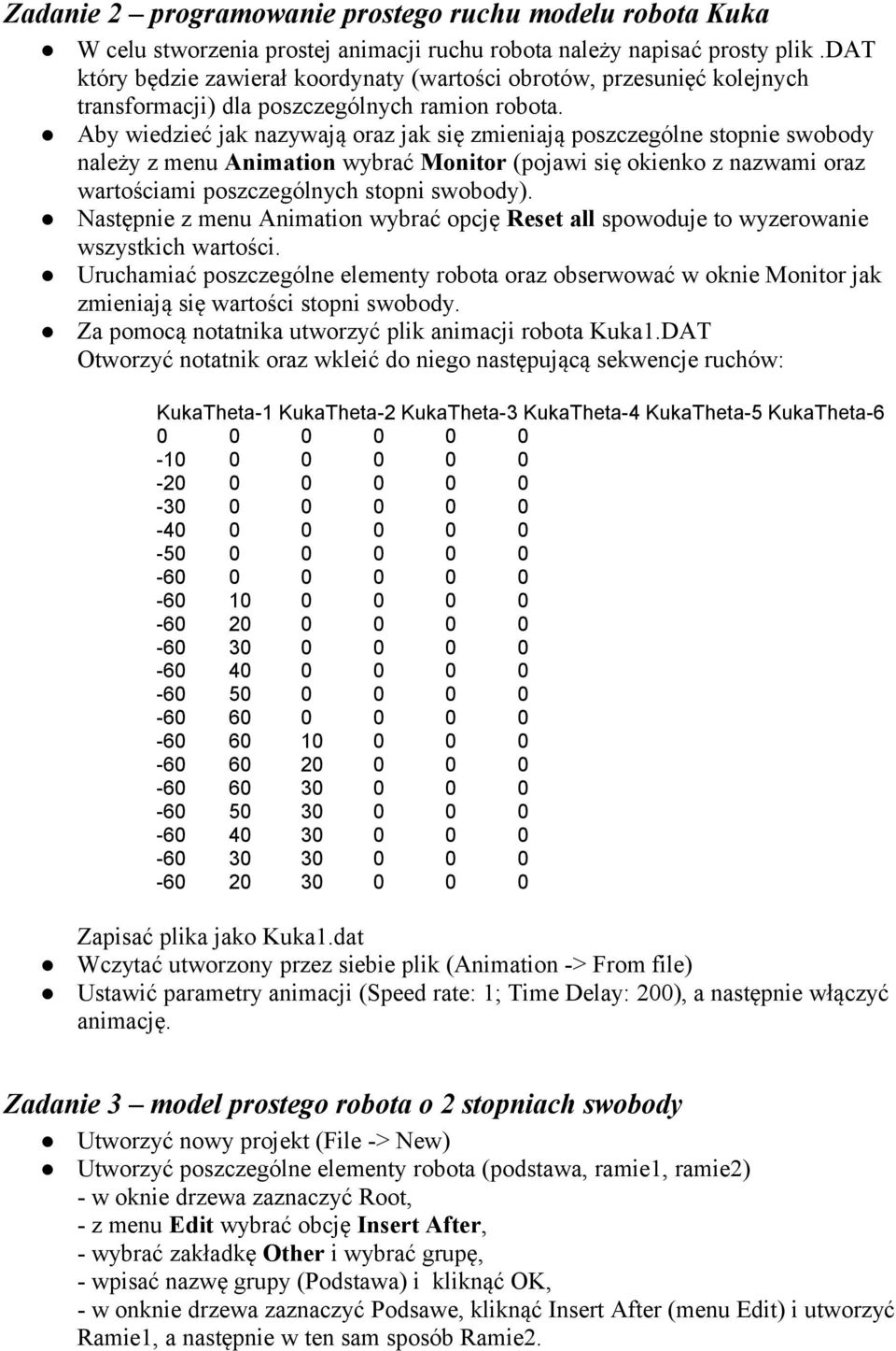 Aby wiedzieć jak nazywają oraz jak się zmieniają poszczególne stopnie swobody należy z menu Animation wybrać Monitor (pojawi się okienko z nazwami oraz wartościami poszczególnych stopni swobody).