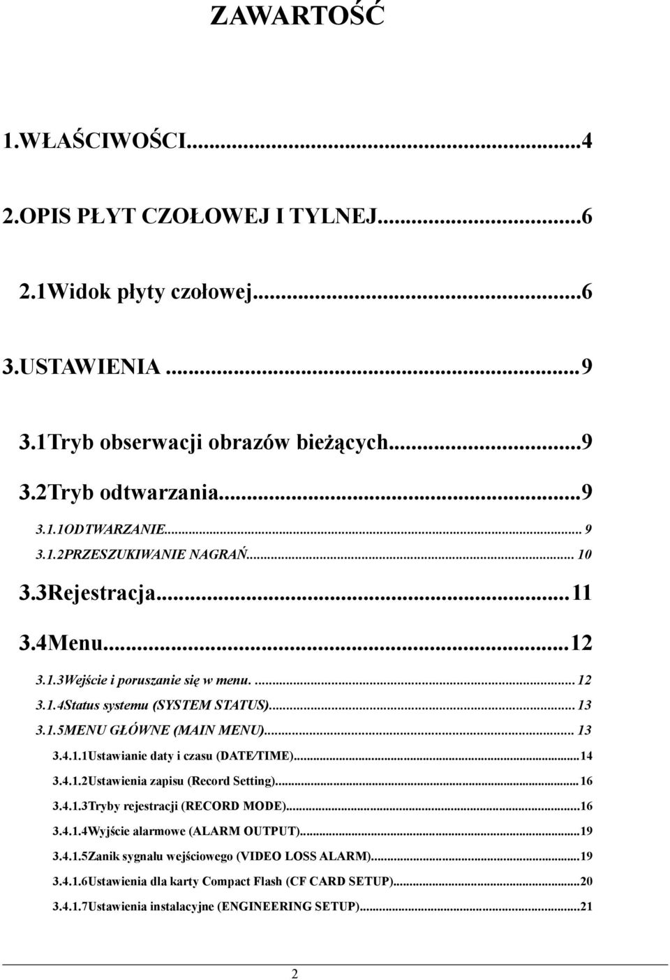 .. 13 3.4.1.1Ustawianie daty i czasu (DATE TIME)...14 3.4.1.2Ustawienia zapisu (Record Setting)...16 3.4.1.3Tryby rejestracji (RECORD MODE)...16 3.4.1.4Wyjście alarmowe (ALARM OUTPUT).