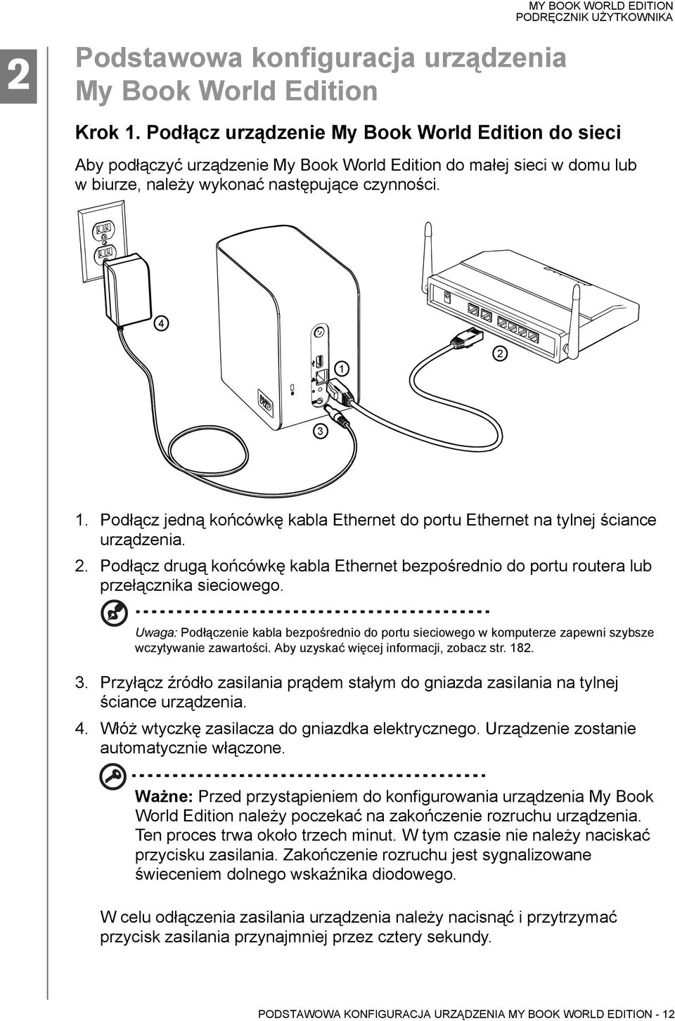 Podłącz jedną końcówkę kabla Ethernet do portu Ethernet na tylnej ściance urządzenia. 2. Podłącz drugą końcówkę kabla Ethernet bezpośrednio do portu routera lub przełącznika sieciowego.