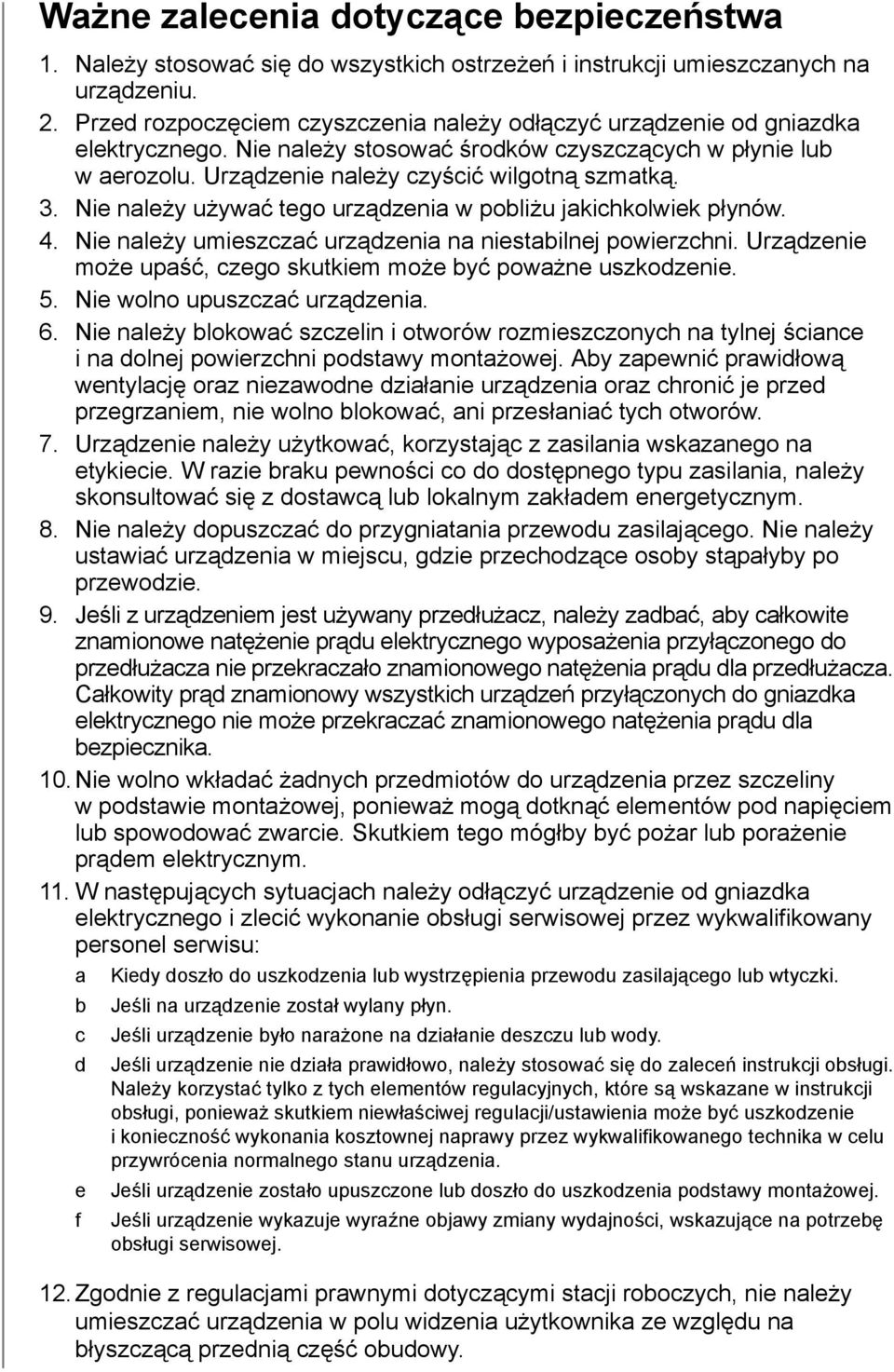 Nie należy używać tego urządzenia w pobliżu jakichkolwiek płynów. 4. Nie należy umieszczać urządzenia na niestabilnej powierzchni. Urządzenie może upaść, czego skutkiem może być poważne uszkodzenie.