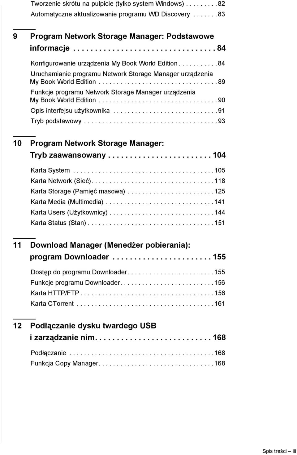 ................................ 89 Funkcje programu Network Storage Manager urządzenia My Book World Edition................................. 90 Opis interfejsu użytkownika............................. 91 Tryb podstawowy.