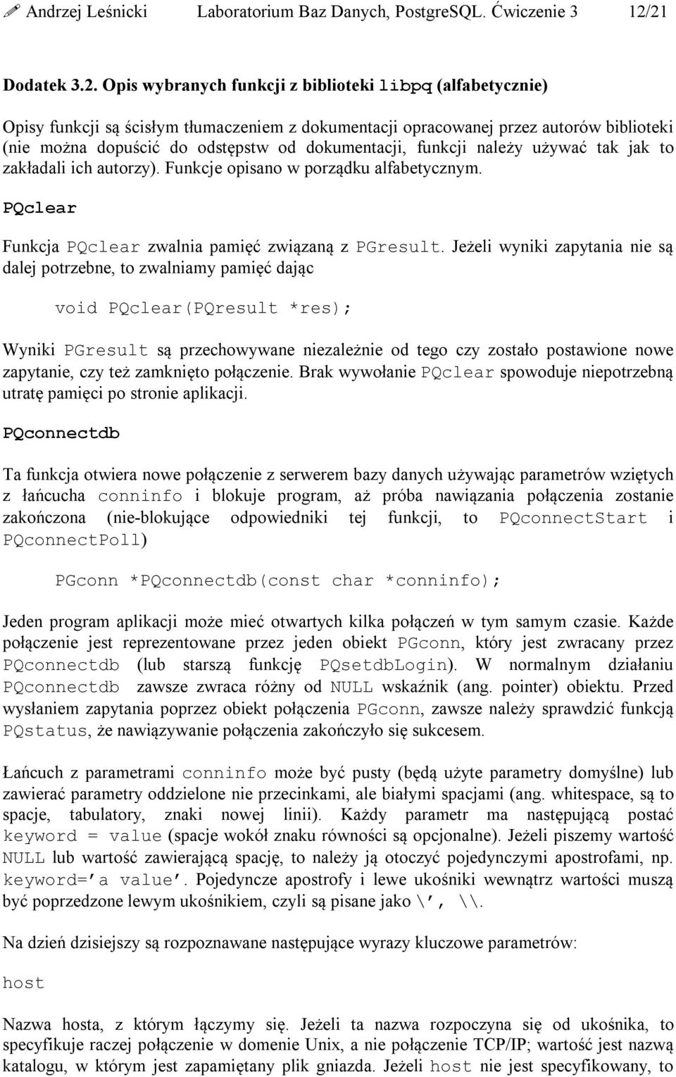dokumentacji, funkcji należy używać tak jak to zakładali ich autorzy). Funkcje opisano w porządku alfabetycznym. PQclear Funkcja PQclear zwalnia pamięć związaną z PGresult.