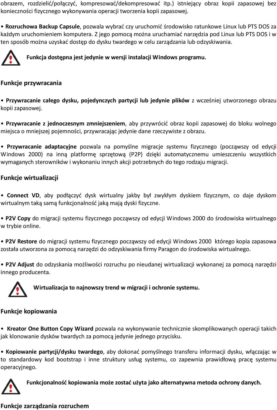 Z jego pomocą można uruchamiad narzędzia pod Linux lub PTS DOS i w ten sposób można uzyskad dostęp do dysku twardego w celu zarządzania lub odzyskiwania.