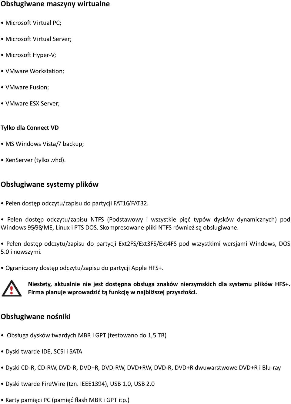 Pełen dostęp odczytu/zapisu NTFS (Podstawowy i wszystkie pięd typów dysków dynamicznych) pod Windows 95/98/ME, Linux i PTS DOS. Skompresowane pliki NTFS również są obsługiwane.