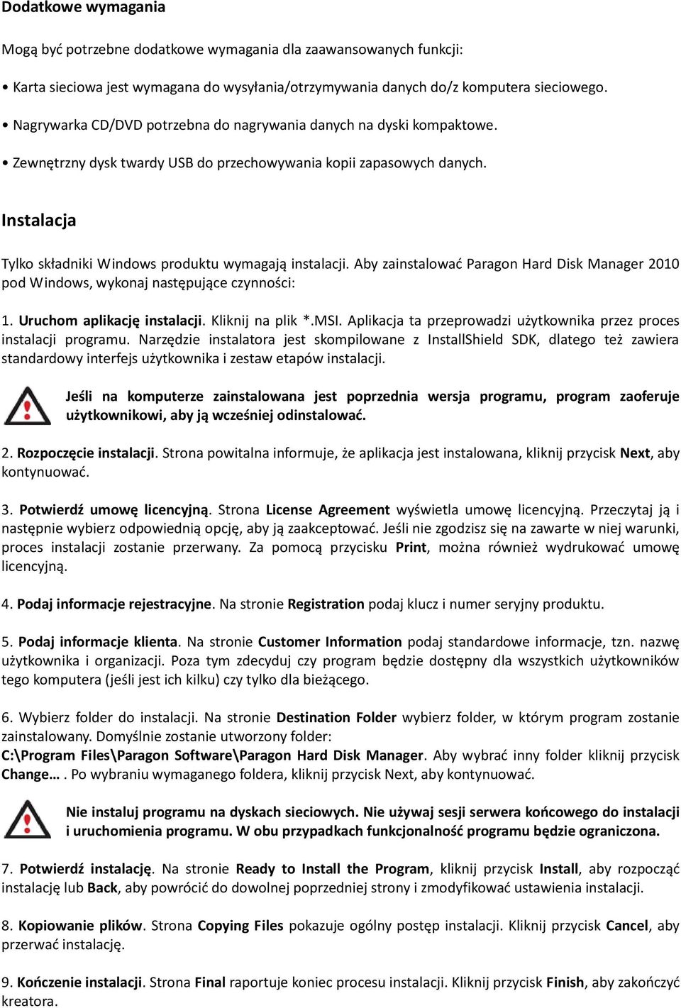 Instalacja Tylko składniki Windows produktu wymagają instalacji. Aby zainstalowad Paragon Hard Disk Manager 2010 pod Windows, wykonaj następujące czynności: 1. Uruchom aplikację instalacji.