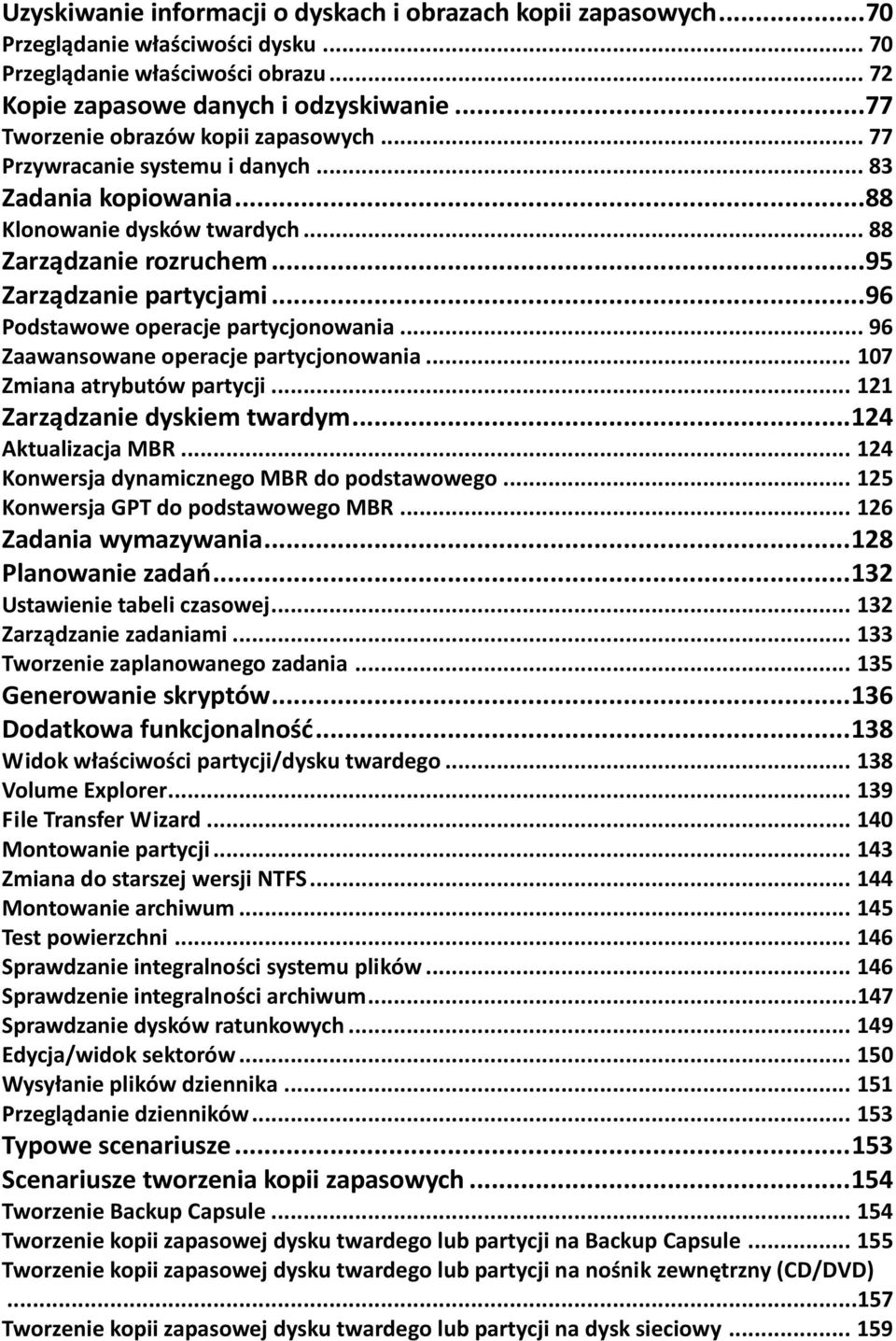 ..96 Podstawowe operacje partycjonowania... 96 Zaawansowane operacje partycjonowania... 107 Zmiana atrybutów partycji... 121 Zarządzanie dyskiem twardym... 124 Aktualizacja MBR.