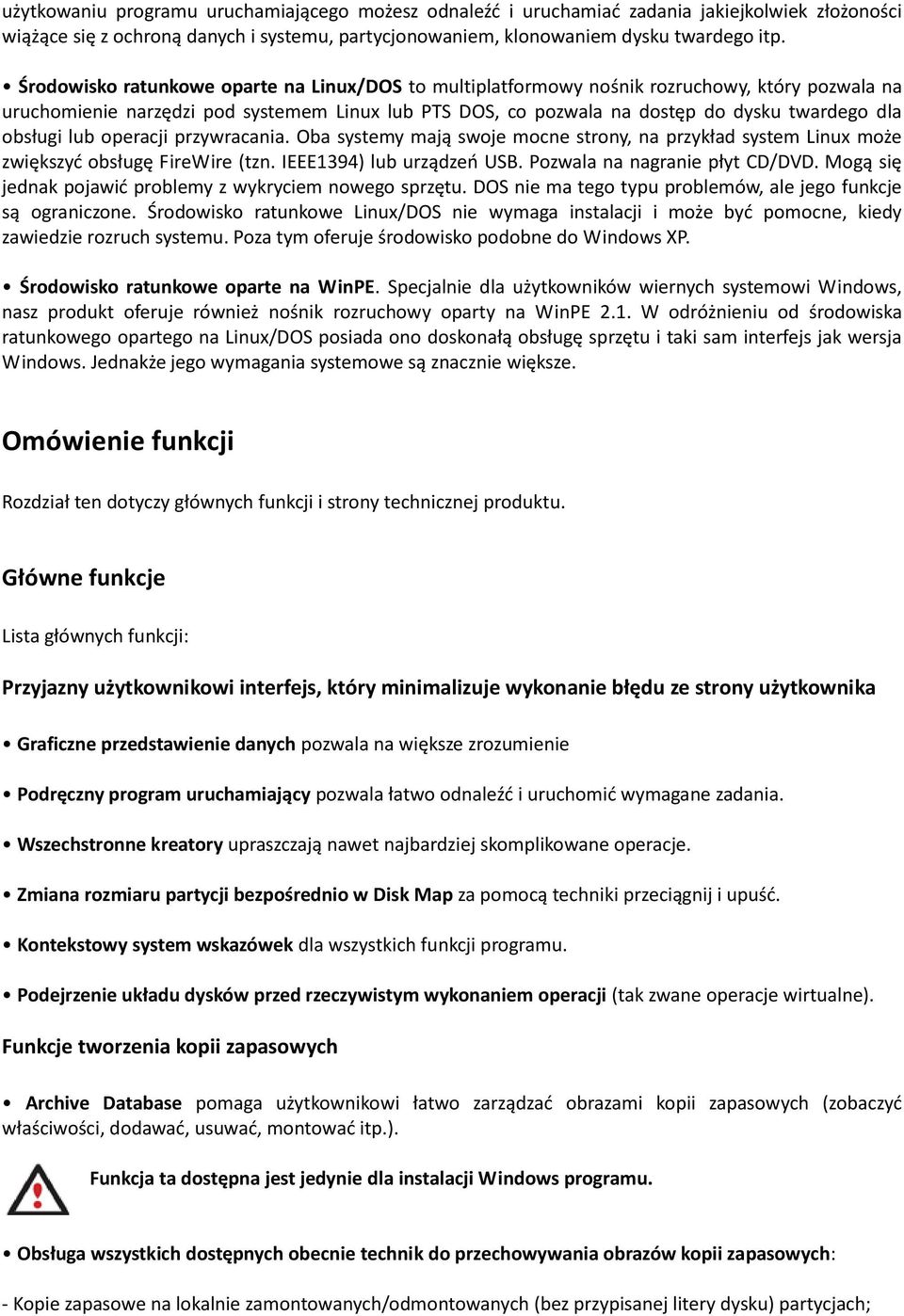 obsługi lub operacji przywracania. Oba systemy mają swoje mocne strony, na przykład system Linux może zwiększyd obsługę FireWire (tzn. IEEE1394) lub urządzeo USB. Pozwala na nagranie płyt CD/DVD.