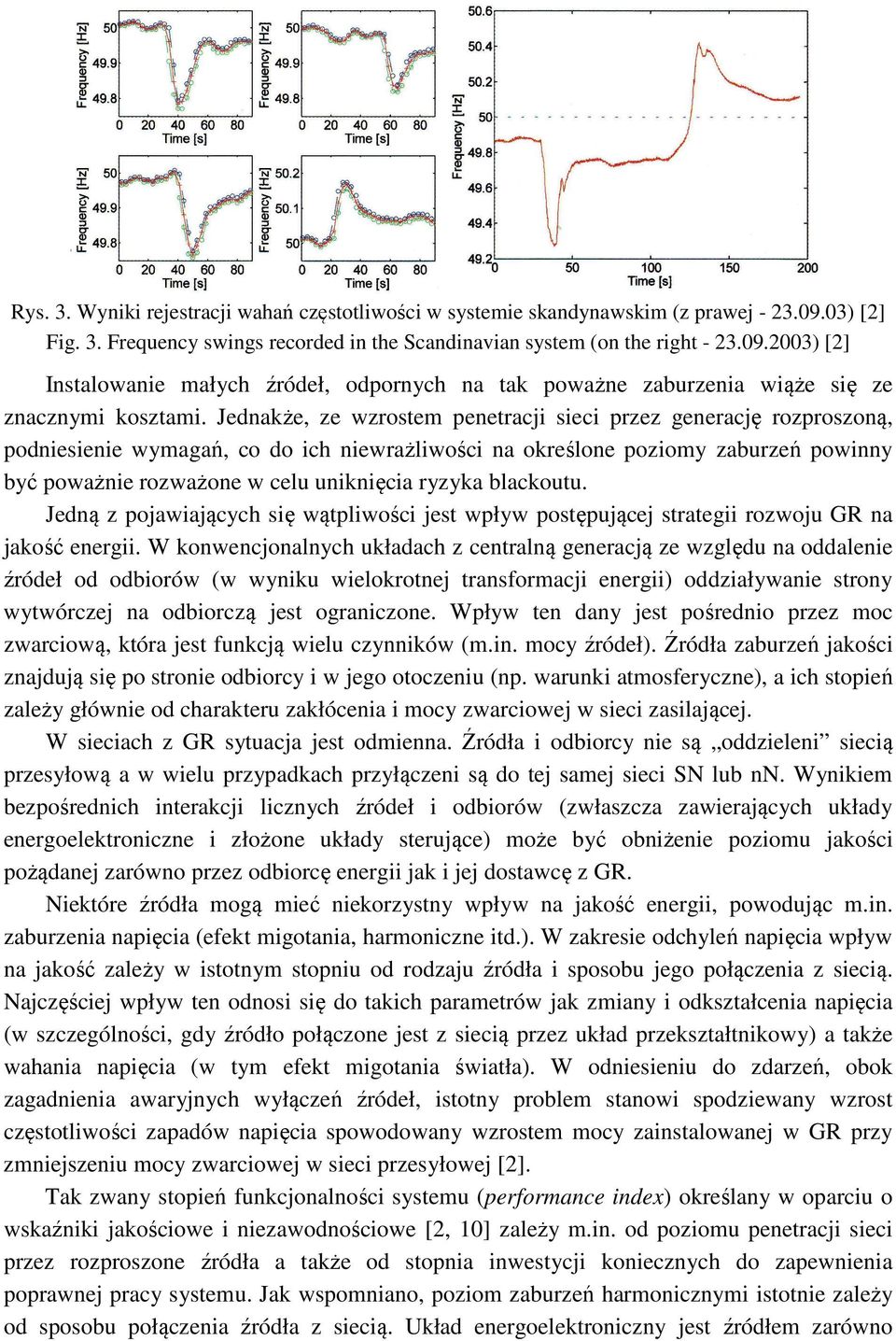 na określone poziomy zaburzeń powinny być poważnie rozważone w celu uniknięcia ryzyka blackoutu Jedną z pojawiających się wątpliwości jest wpływ postępującej strategii rozwoju GR na jakość energii W