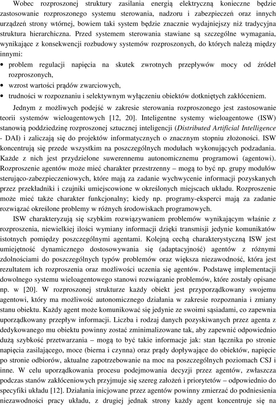 których należą między innymi: problem regulacji napięcia na skutek zwrotnych przepływów mocy od źródeł rozproszonych, wzrost wartości prądów zwarciowych, trudności w rozpoznaniu i selektywnym