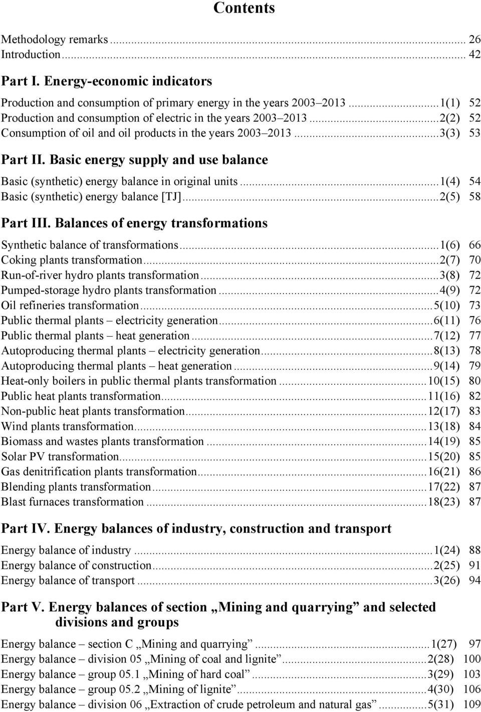 Basic energy supply and use balance Basic (synthetic) energy balance in original units... 1(4) 54 Basic (synthetic) energy balance [TJ]... 2(5) 58 Part III.