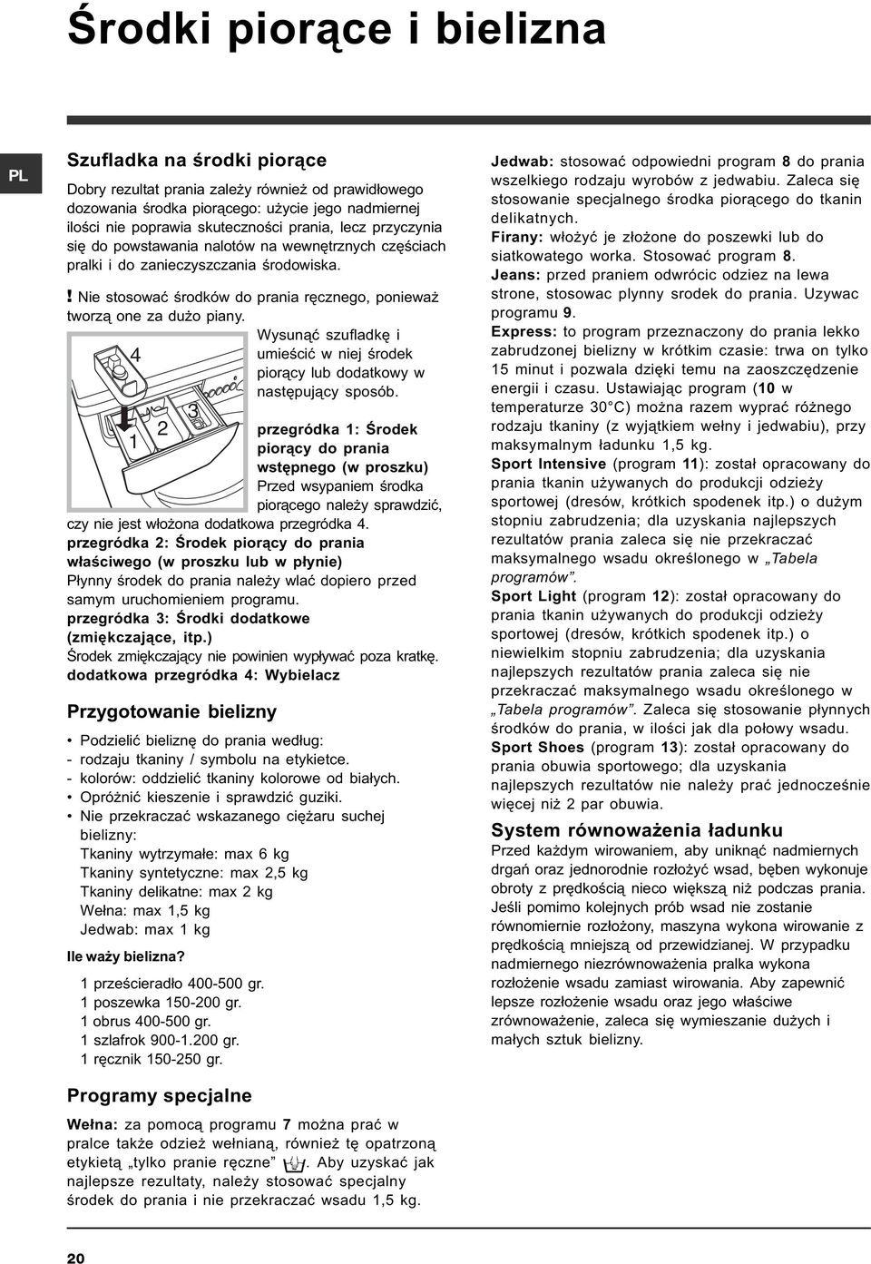 Wysun¹æ szufladkê i 4 umieœciæ w niej œrodek pior¹cy lub dodatkowy w nastêpuj¹cy sposób.