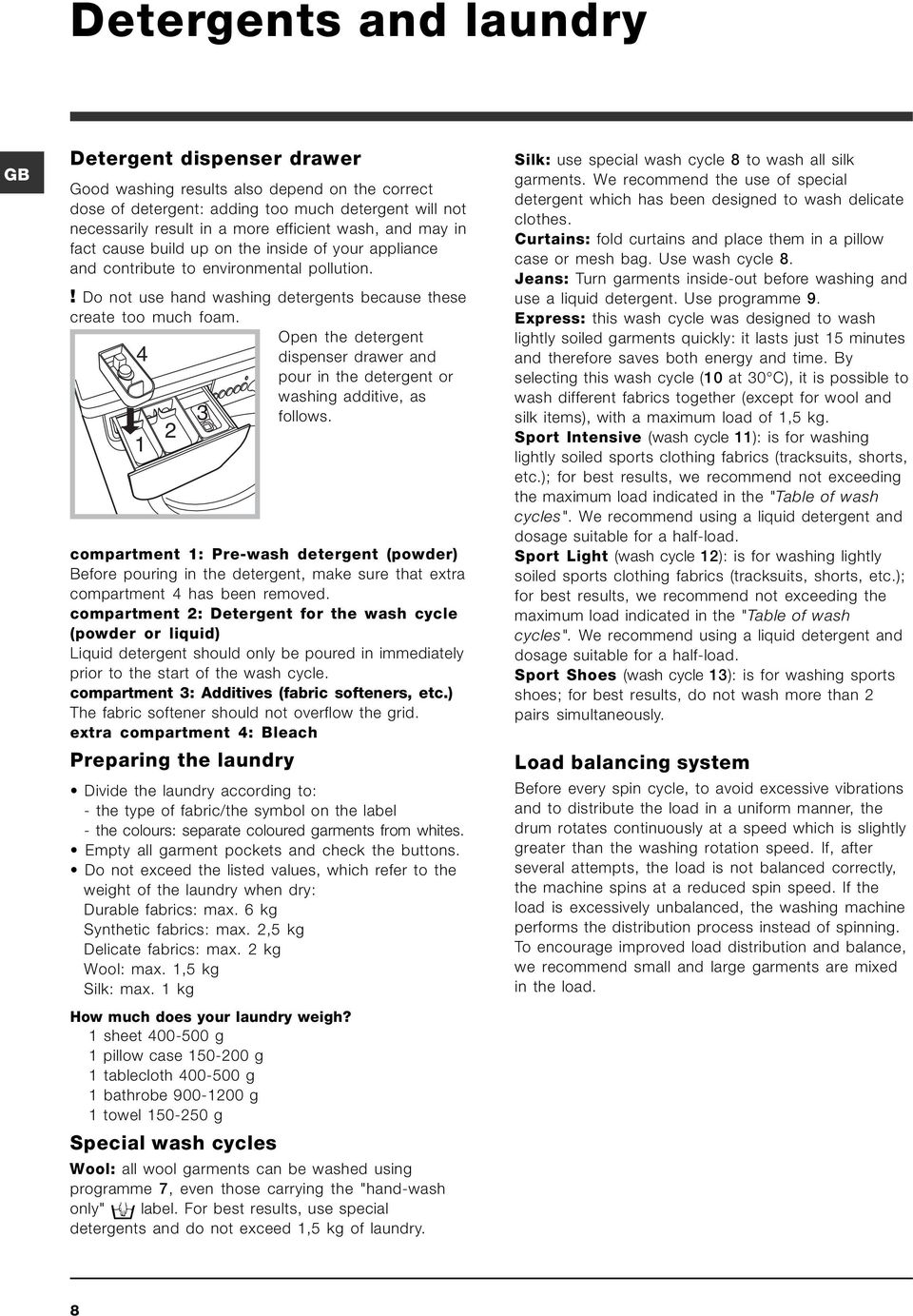 Open the detergent 4 dispenser drawer and pour in the detergent or washing additive, as follows.