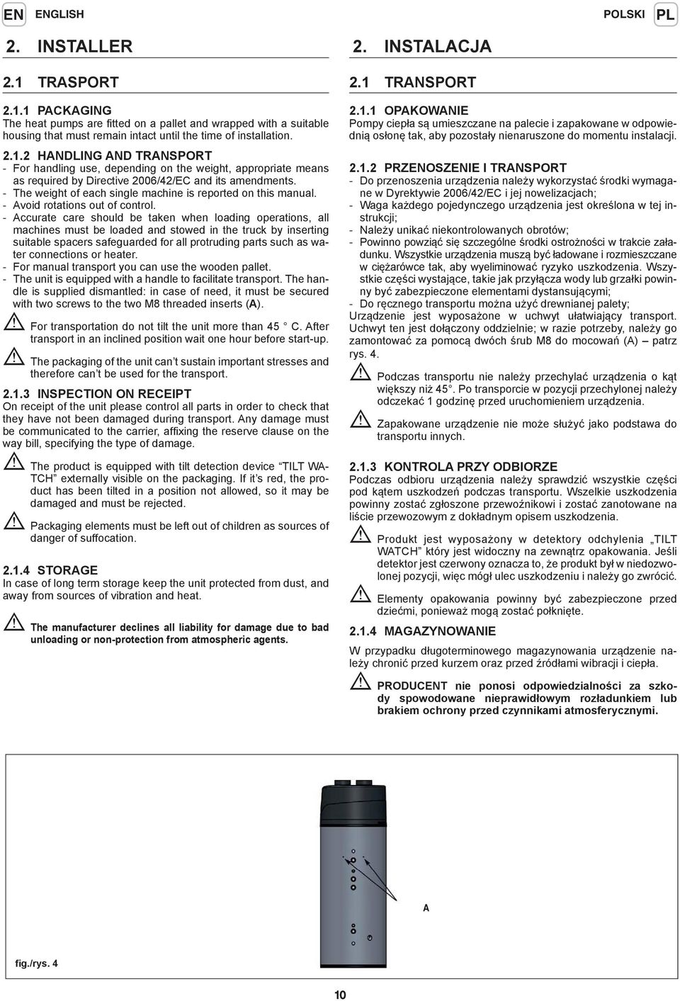 - Accurate care should be taken when loading operations, all machines must be loaded and stowed in the truck by inserting suitable spacers safeguarded for all protruding parts such as water