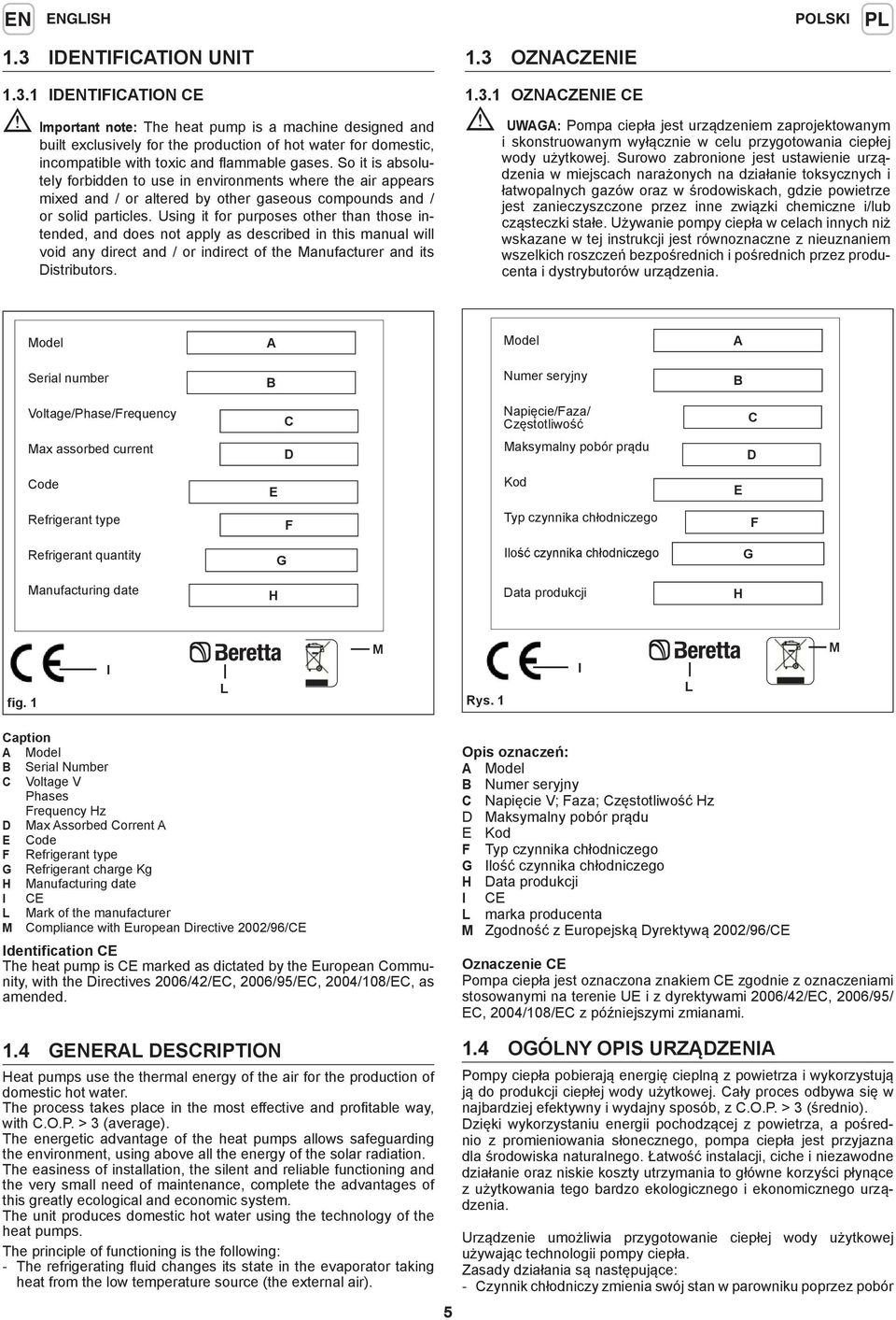 Using it for purposes other than those intended, and does not apply as described in this manual will void any direct and / or indirect of the Manufacturer and its Distributors. 1.3 