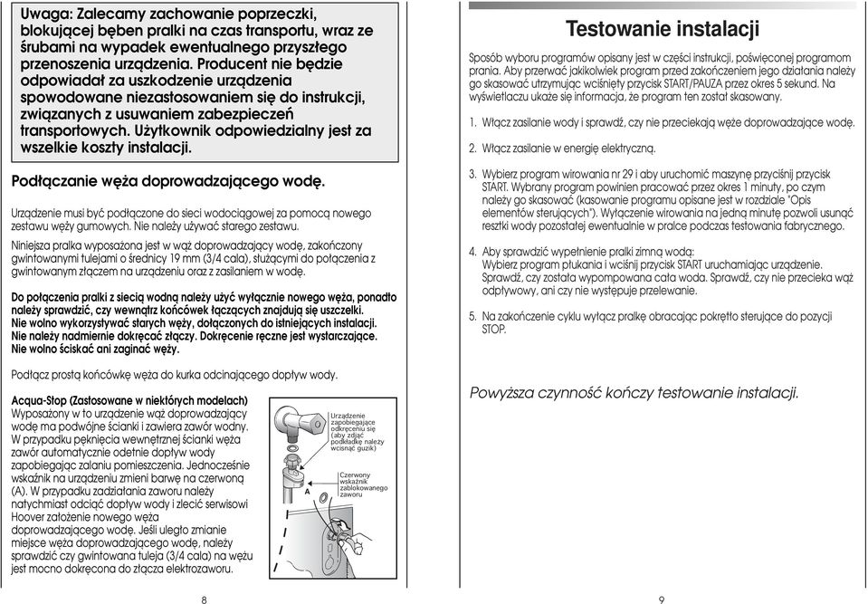 U ytkownik odpowiedzialny jest za wszelkie koszty instalacji. Pod àczanie w a doprowadzajàcego wod. Urzådzenie musi byç podäåczone do sieci wodociågowej za pomocå nowego zestawu wëãy gumowych.