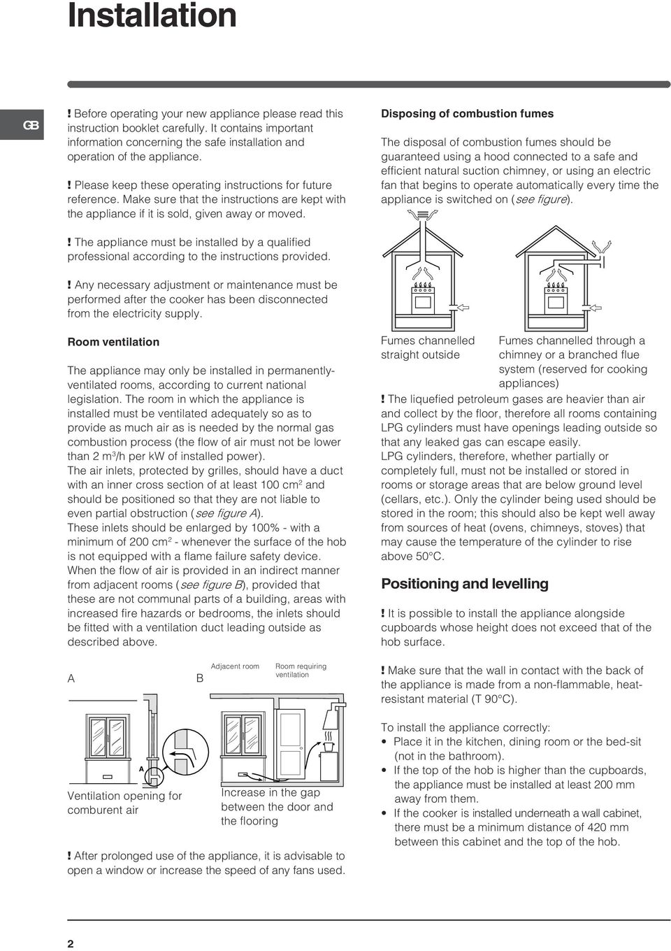 Disposing of combustion fumes The disposal of combustion fumes should be guaranteed using a hood connected to a safe and efficient natural suction chimney, or using an electric fan that begins to