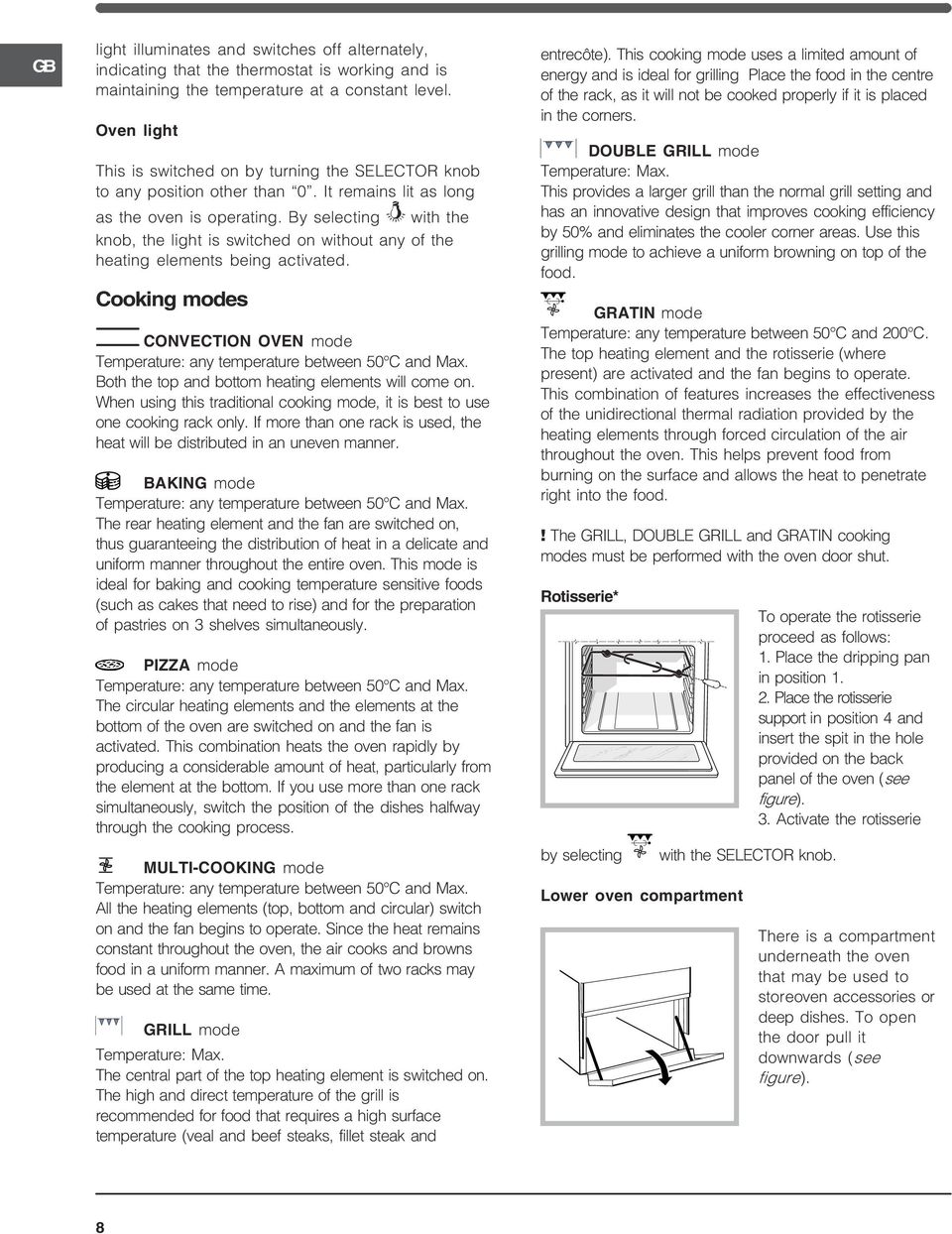 By selecting 8 with the knob, the light is switched on without any of the heating elements being activated. Cooking modes CONVECTION OVEN mode Temperature: any temperature between 0 C and.