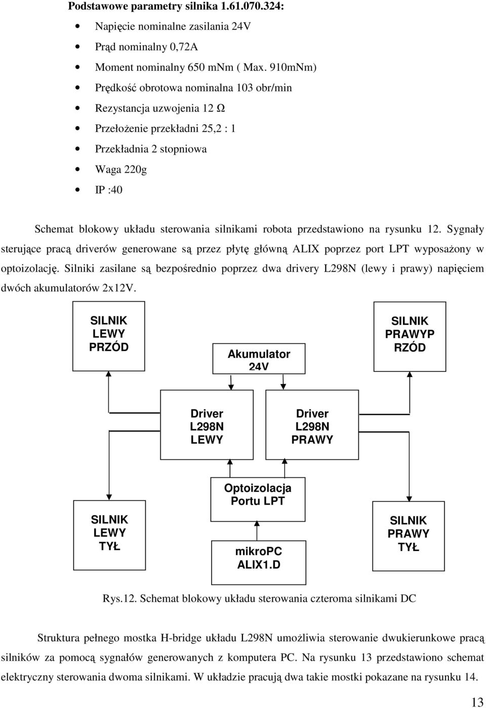 przedstawiono na rysunku 12. Sygnały sterujące pracą driverów generowane są przez płytę główną ALIX poprzez port LPT wyposażony w optoizolację.