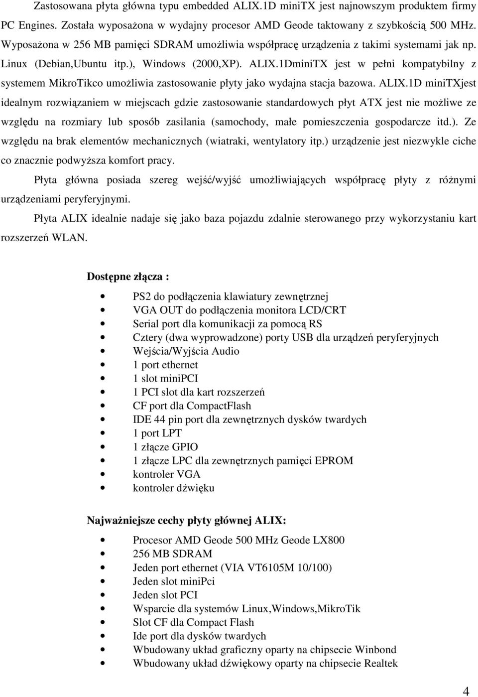 1DminiTX jest w pełni kompatybilny z systemem MikroTikco umożliwia zastosowanie płyty jako wydajna stacja bazowa. ALIX.