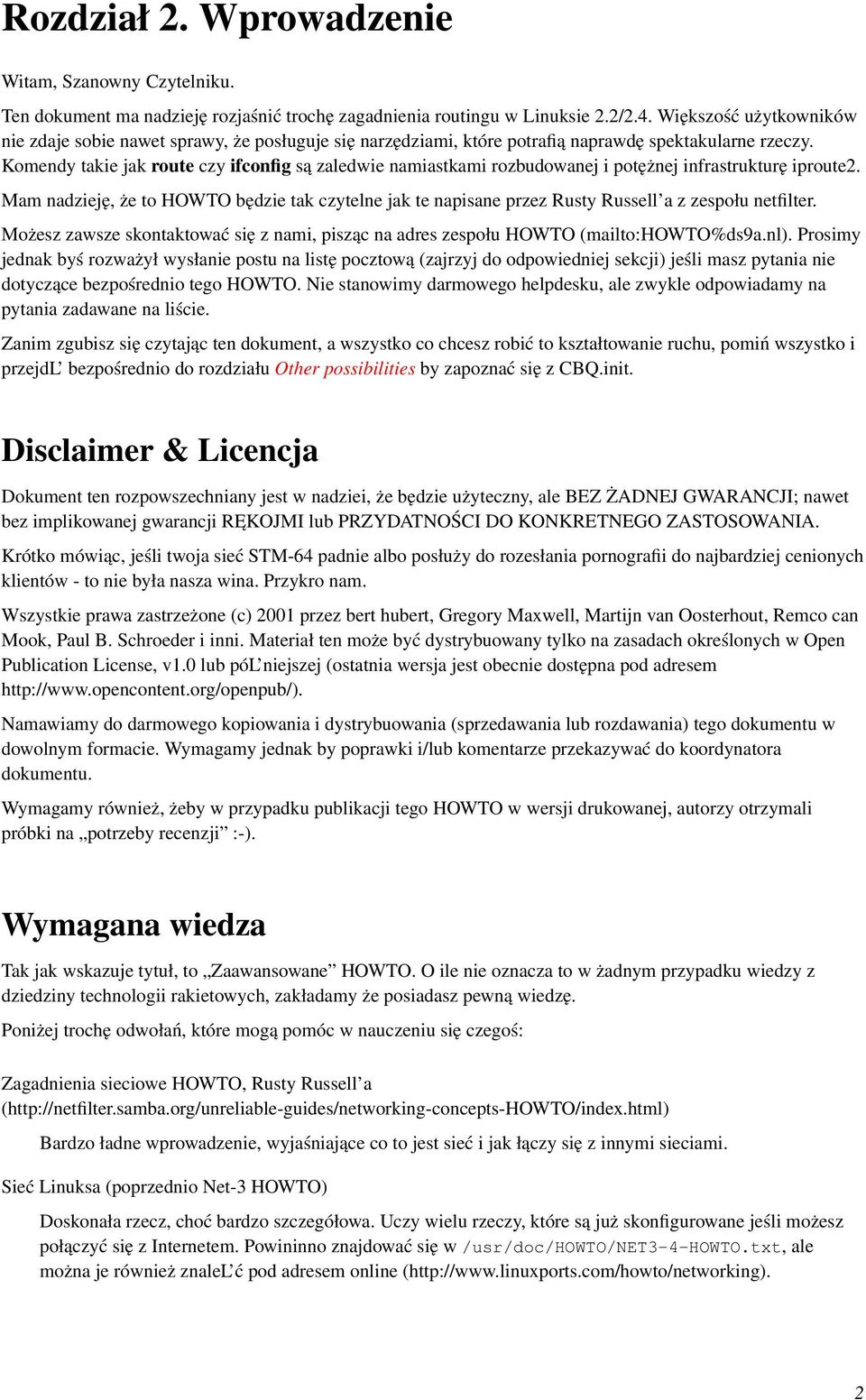 Komendy takie jak route czy ifconfig są zaledwie namiastkami rozbudowanej i potężnej infrastrukturę iproute2.