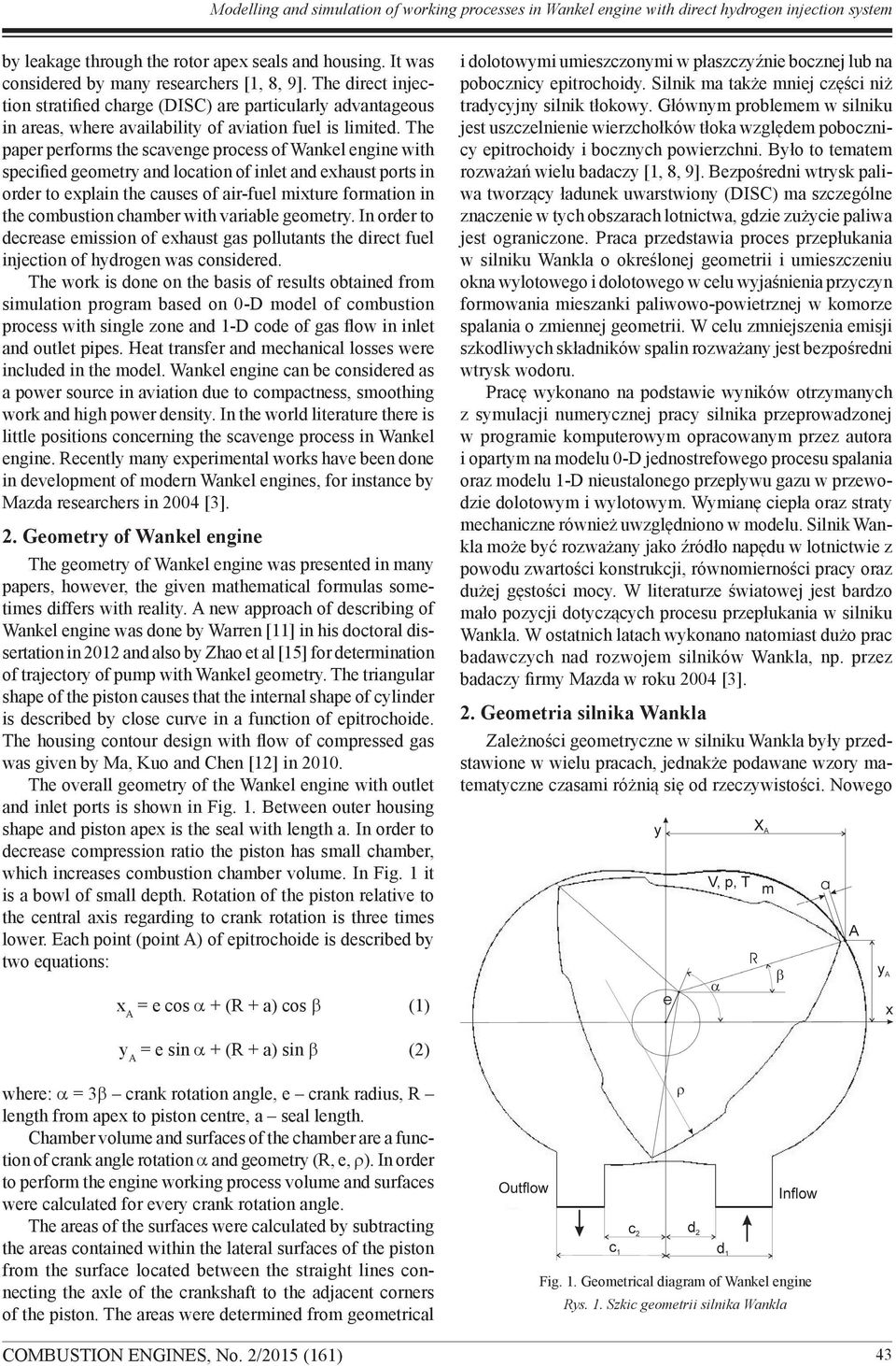 The paper performs the scavenge process of Wankel engine with specified geometry and location of inlet and exhaust ports in order to explain the causes of air-fuel mixture formation in the combustion