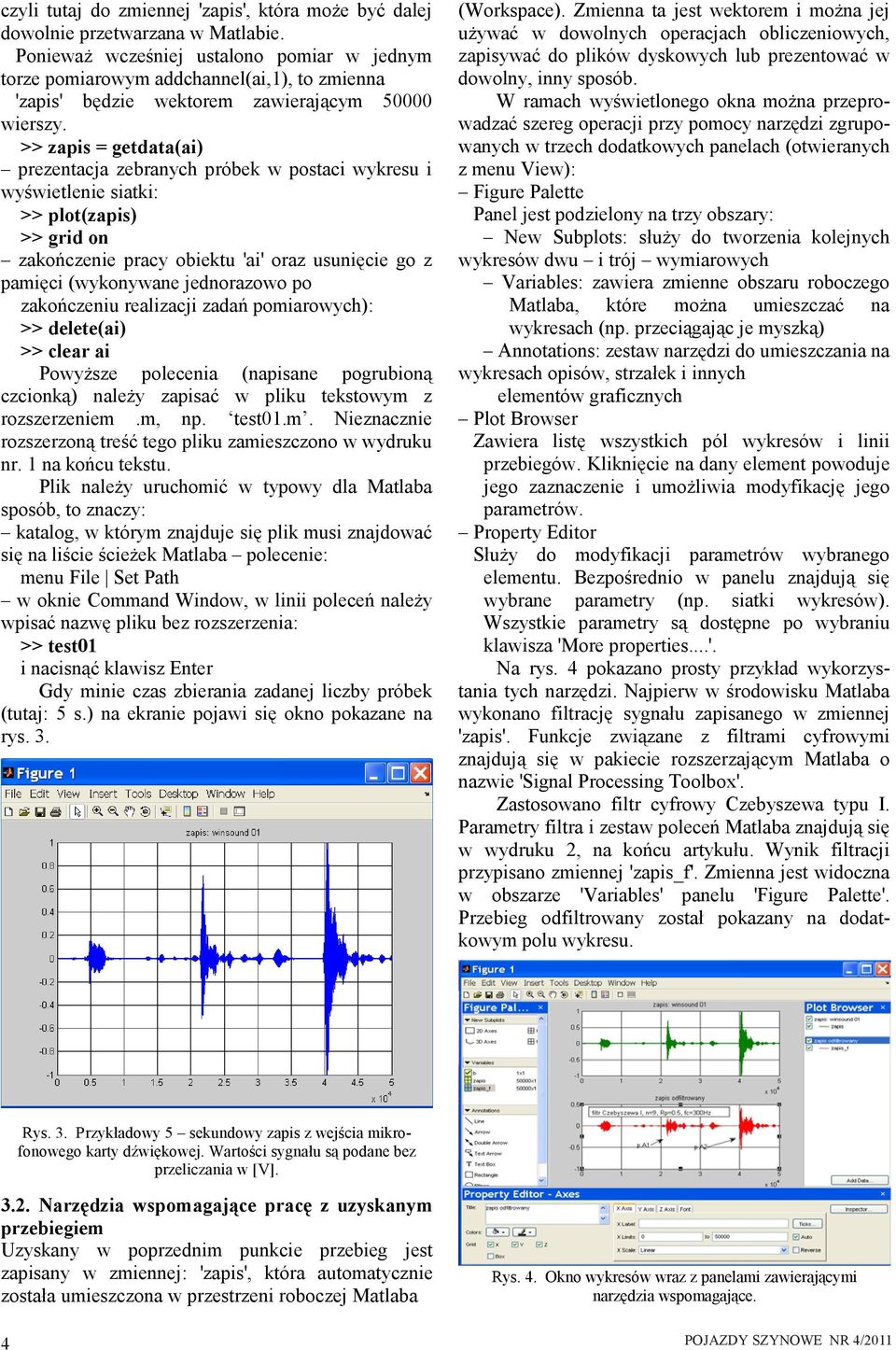 >> zapis = getdata(ai) prezentacja zebranych próbek w postaci wykresu i wyświetlenie siatki: >> plot(zapis) >> grid on zakończenie pracy obiektu 'ai' oraz usunięcie go z pamięci (wykonywane