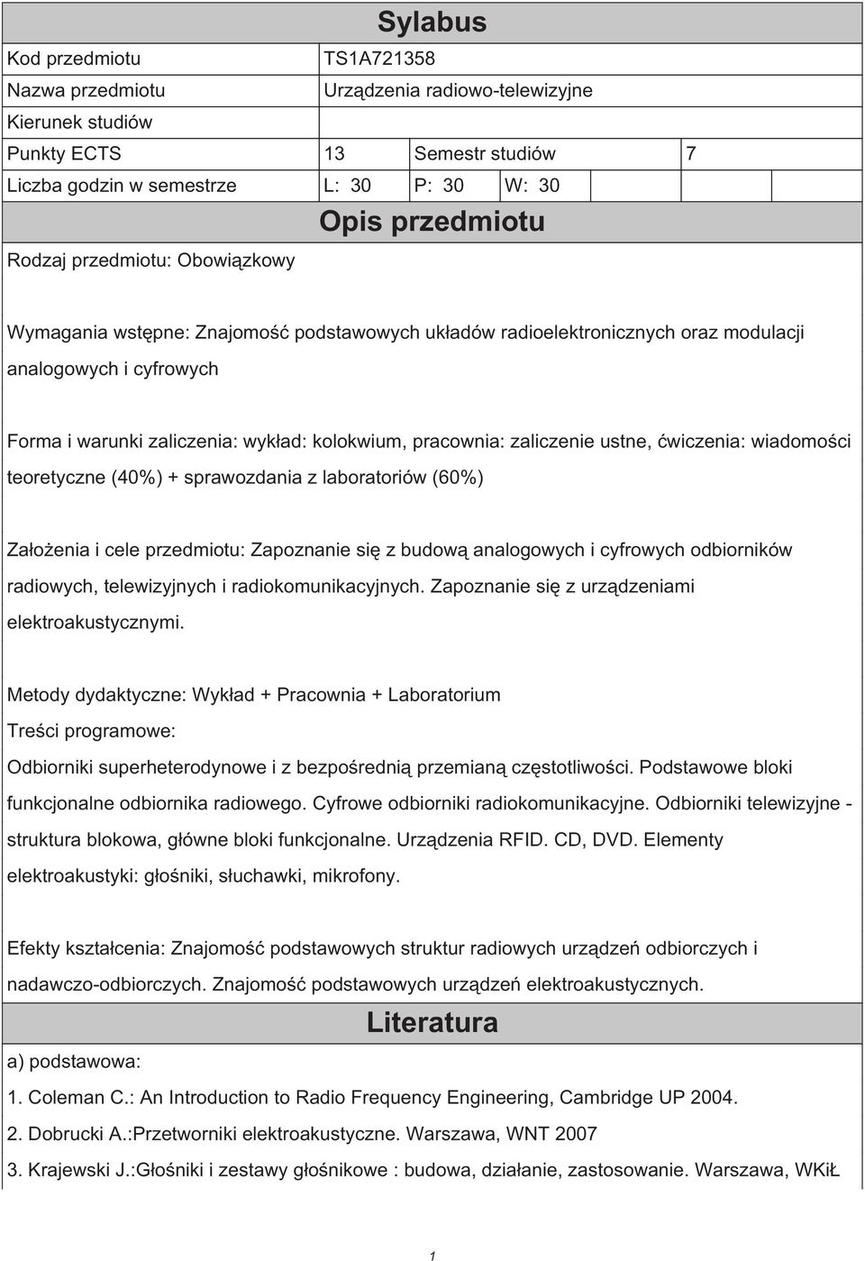 zaliczenie ustne, ćwiczenia: wiadomości teoretyczne (40%) + sprawozdania z laboratoriów (60%) Założenia i cele przedmiotu: Zapoznanie się z budową analogowych i cyfrowych odbiorników radiowych,