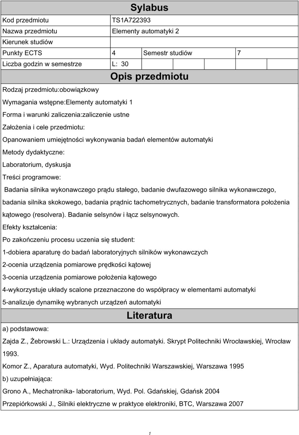 Laboratorium, dyskusja Treści programowe: Badania silnika wykonawczego prądu stałego, badanie dwufazowego silnika wykonawczego, badania silnika skokowego, badania prądnic tachometrycznych, badanie