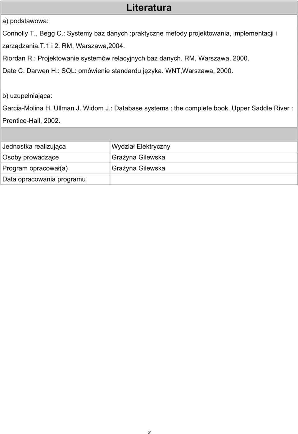 : SQL: omówienie standardu języka. WNT,Warszawa, 2000. b) uzupełniająca: Garcia-Molina H. Ullman J. Widom J.