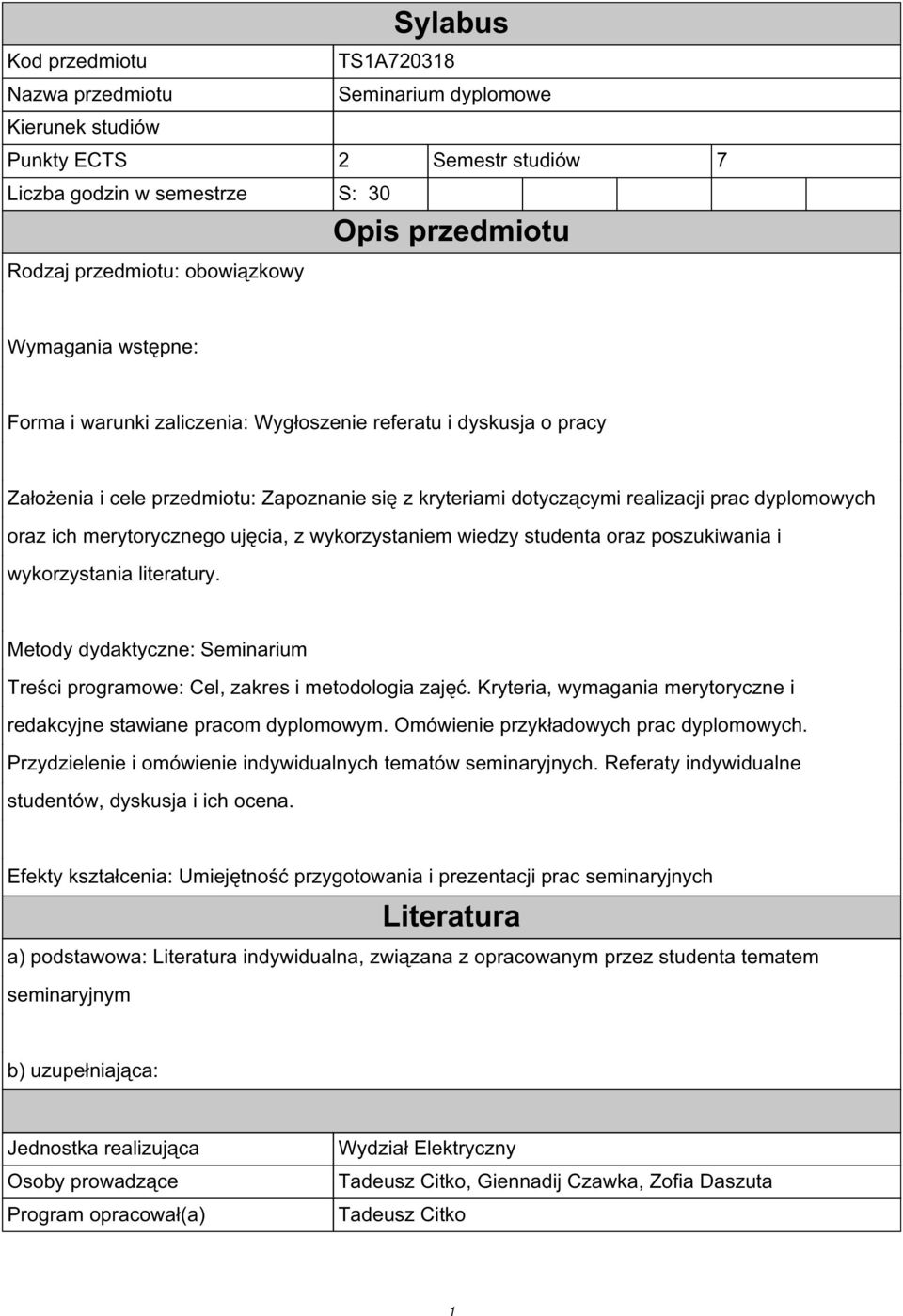 merytorycznego ujęcia, z wykorzystaniem wiedzy studenta oraz poszukiwania i wykorzystania literatury. Metody dydaktyczne: Seminarium Treści programowe: Cel, zakres i metodologia zajęć.