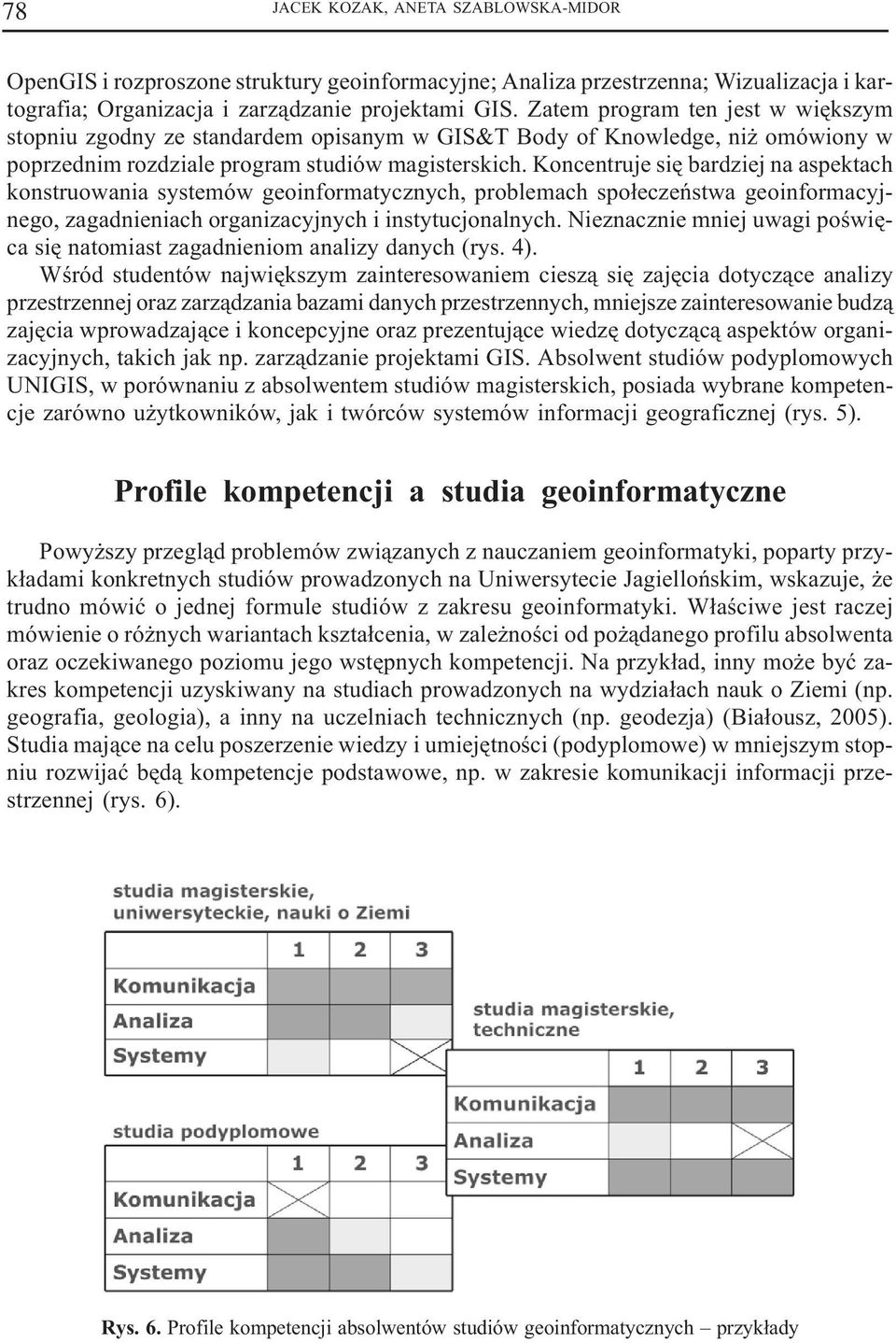 Koncentruje siê bardziej na aspektach konstruowania systemów geoinformatycznych, problemach spo³eczeñstwa geoinformacyjnego, zagadnieniach organizacyjnych i instytucjonalnych.