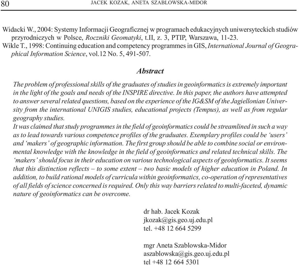 Abstract The problem of professional skills of the graduates of studies in geoinformatics is extremely important in the light of the goals and needs of the INSPIRE directive.