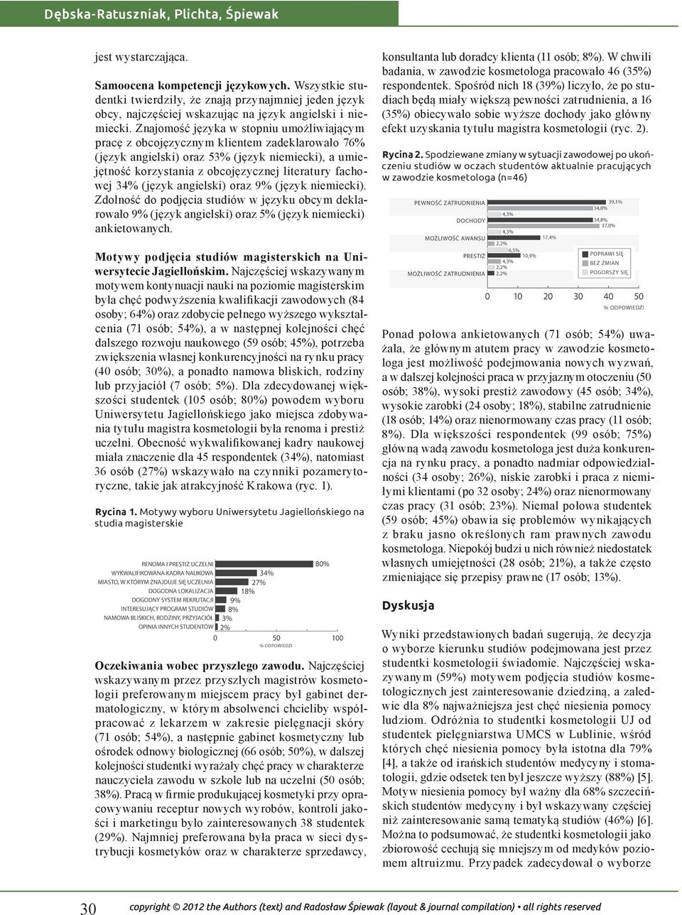 Znajomość języka w stopniu umożliwiającym pracę z obcojęzycznym klientem zadeklarowało 76% (język angielski) oraz 53% (język niemiecki), a umiejętność korzystania z obcojęzycznej literatury fachowej