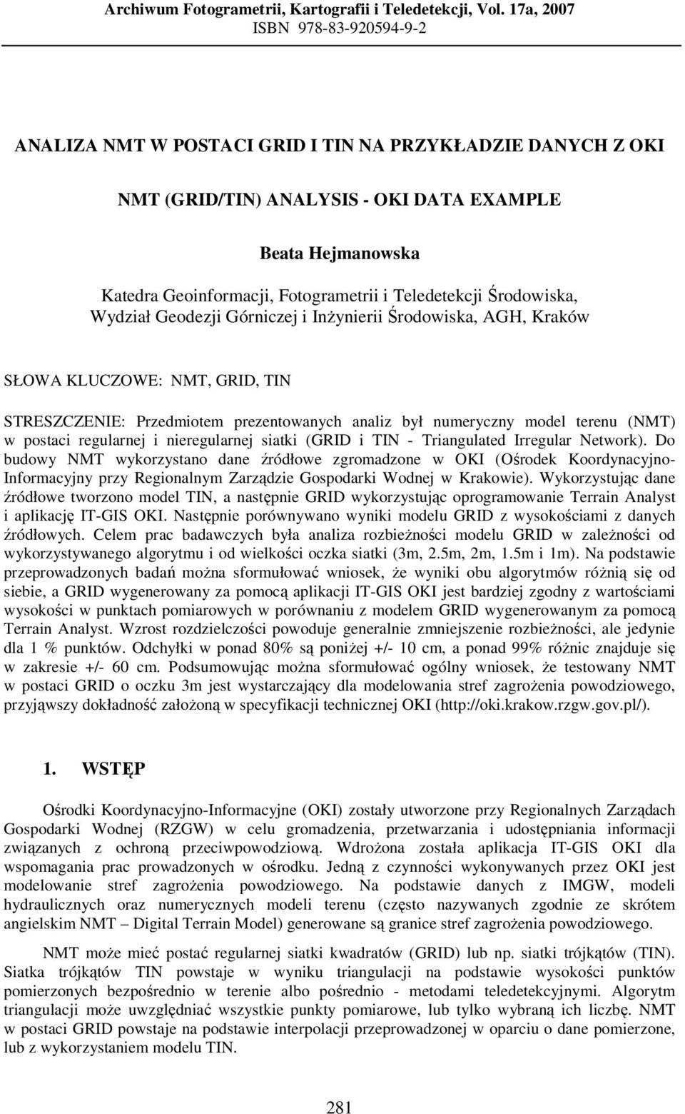 Teledetekcji Środowiska, Wydział Geodezji Górniczej i Inżynierii Środowiska, AGH, Kraków SŁOWA KLUCZOWE: NMT, GRID, TIN STRESZCZENIE: Przedmiotem prezentowanych analiz był numeryczny model terenu