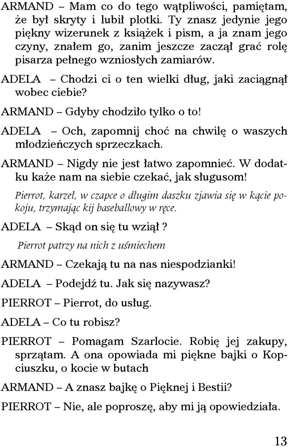 ADELA Chodzi ci o ten wielki dług, jaki zaciągnął wobec ciebie? ARMAND Gdyby chodziło tylko o to! ADELA Och, zapomnij choć na chwilę o waszych młodzieńczych sprzeczkach.