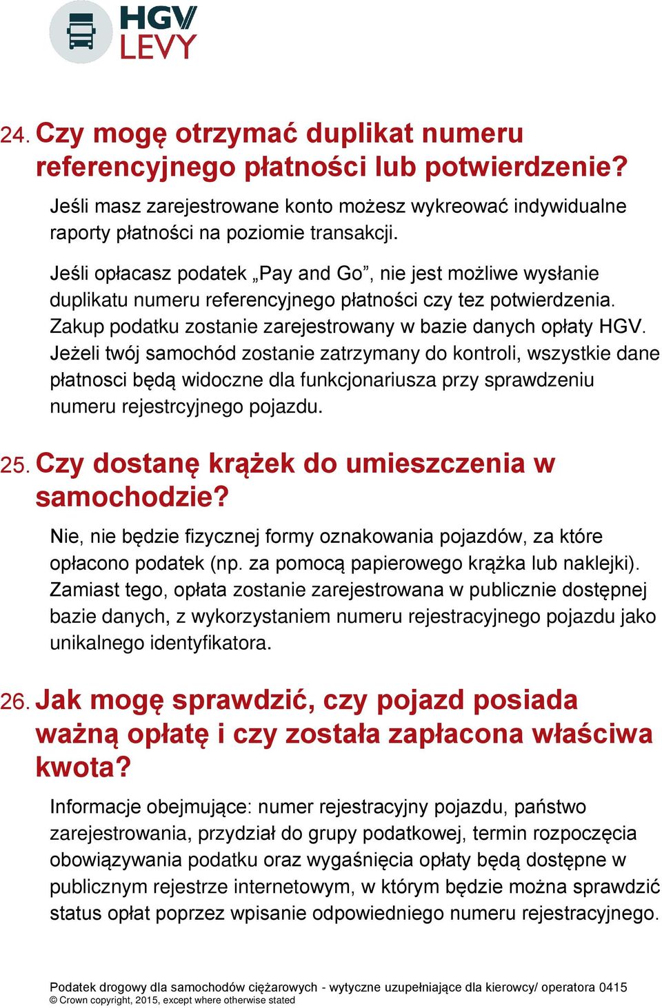 Jeżeli twój samochód zostanie zatrzymany do kontroli, wszystkie dane płatnosci będą widoczne dla funkcjonariusza przy sprawdzeniu numeru rejestrcyjnego pojazdu. 25.